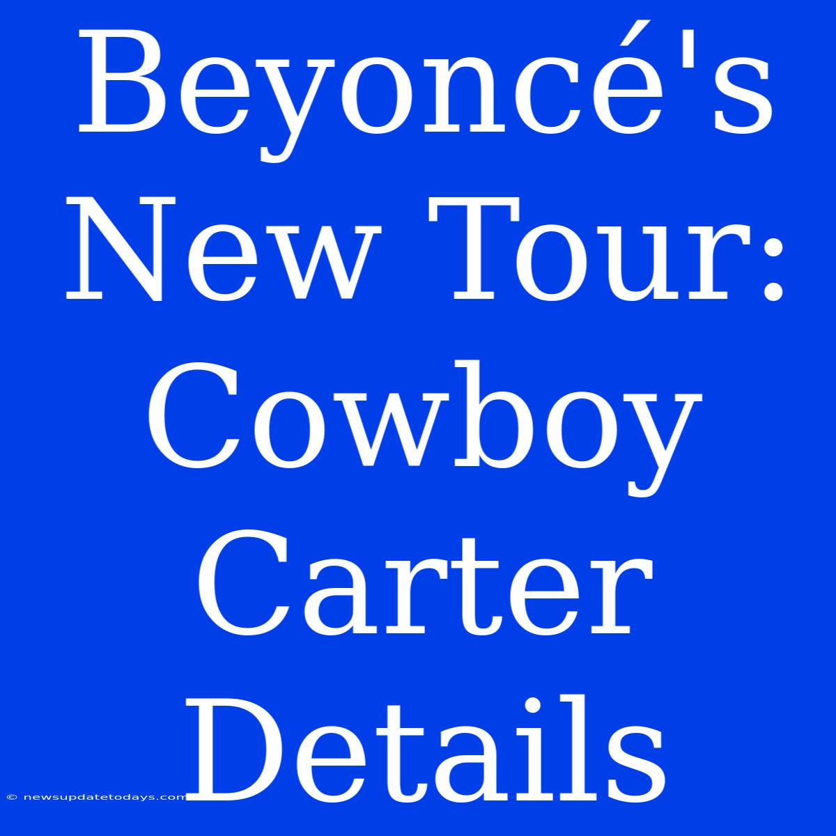 Beyoncé's New Tour: Cowboy Carter Details