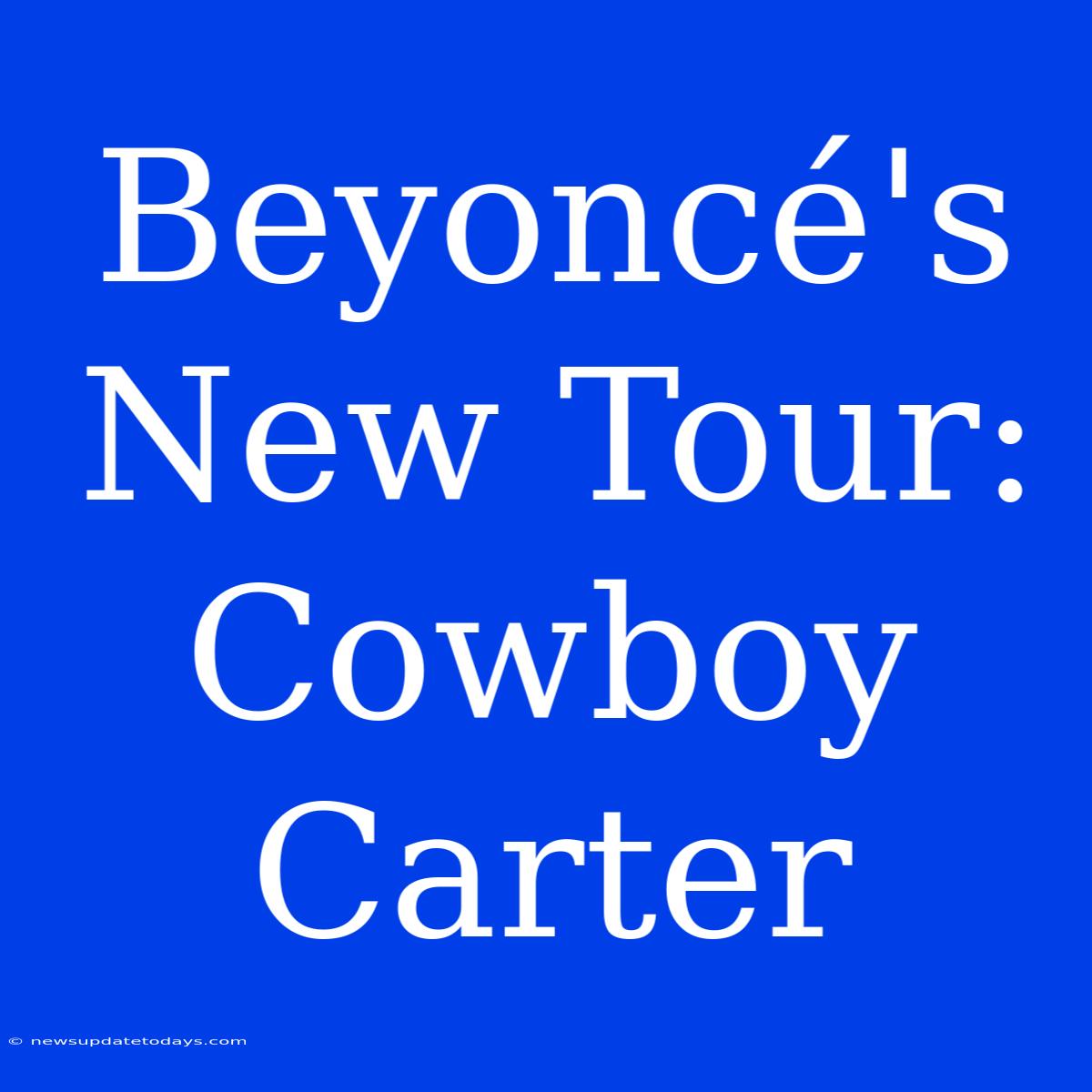 Beyoncé's New Tour: Cowboy Carter