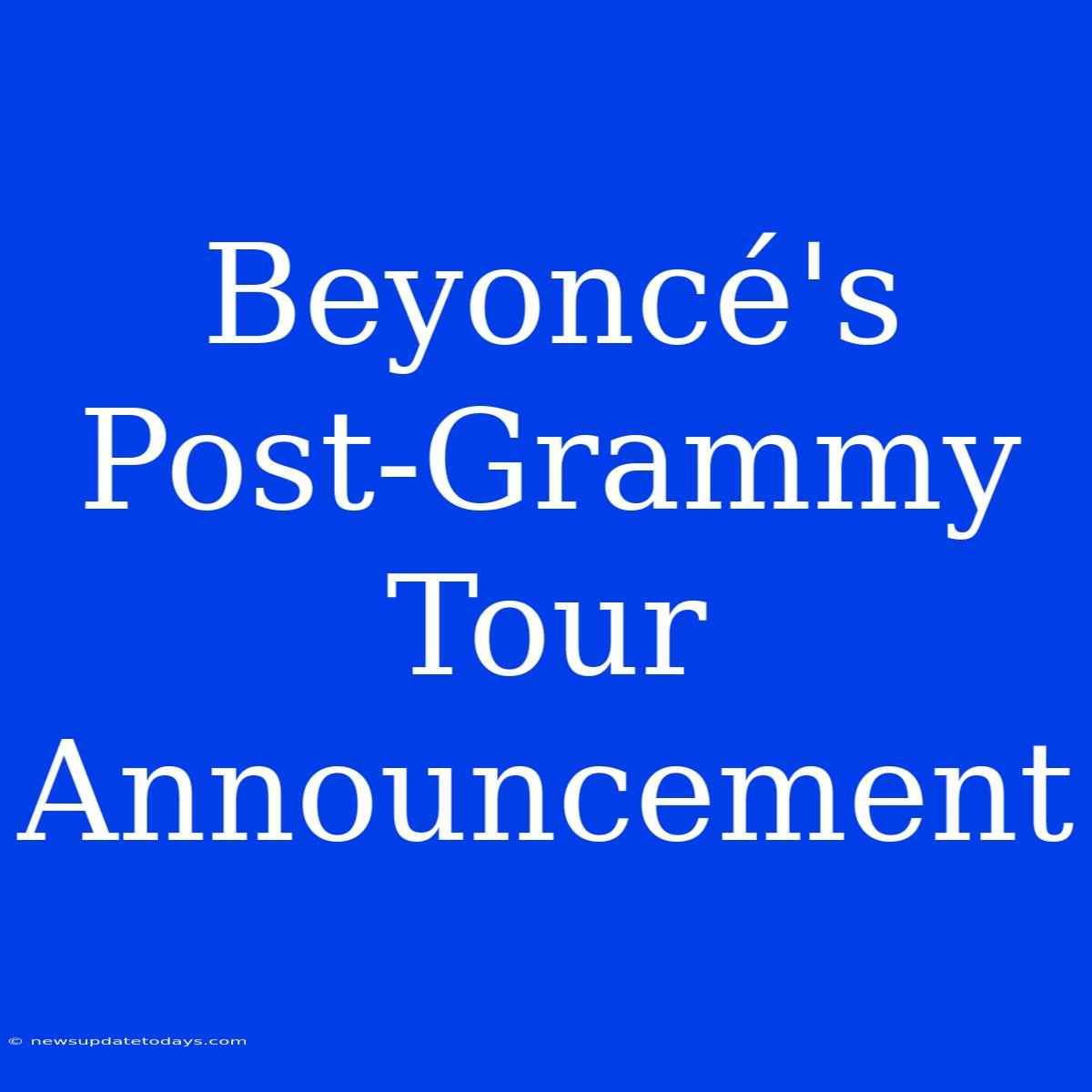 Beyoncé's Post-Grammy Tour Announcement