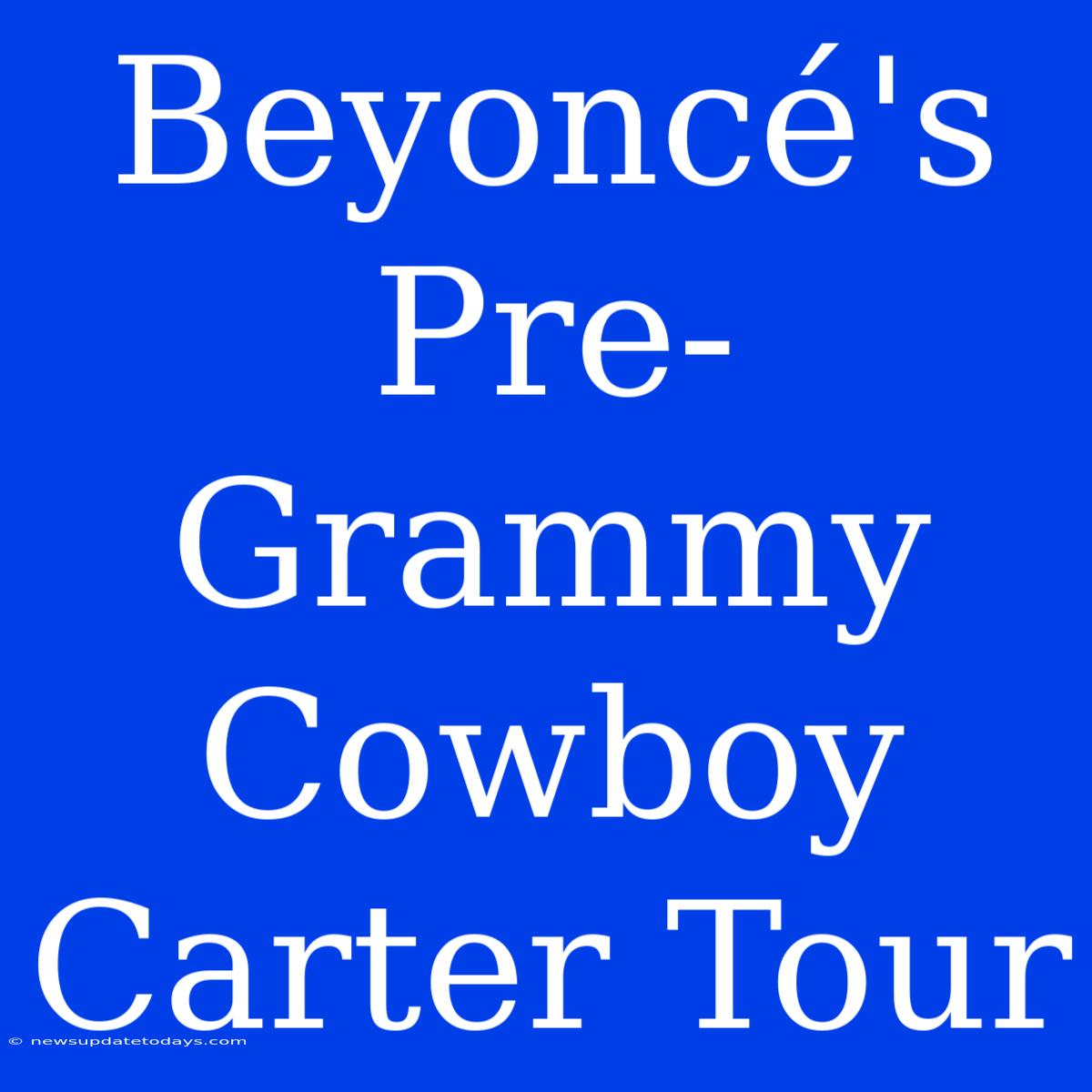 Beyoncé's Pre-Grammy Cowboy Carter Tour