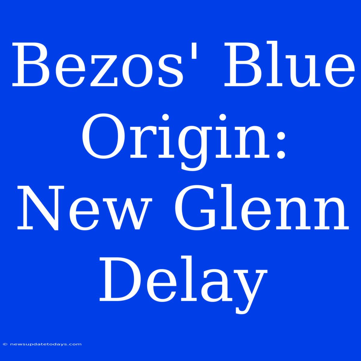 Bezos' Blue Origin: New Glenn Delay