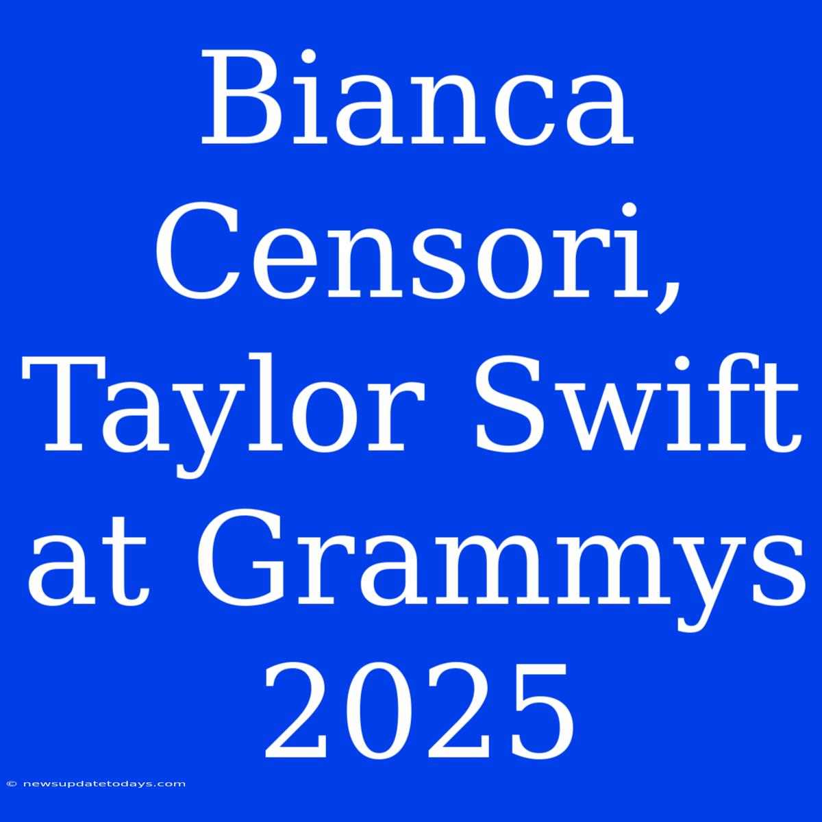 Bianca Censori, Taylor Swift At Grammys 2025