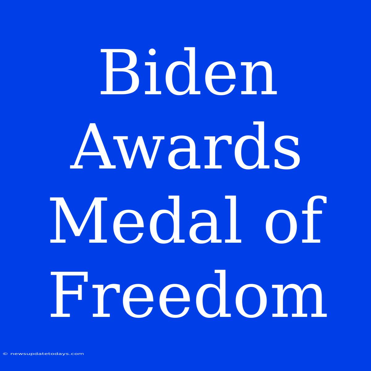 Biden Awards Medal Of Freedom