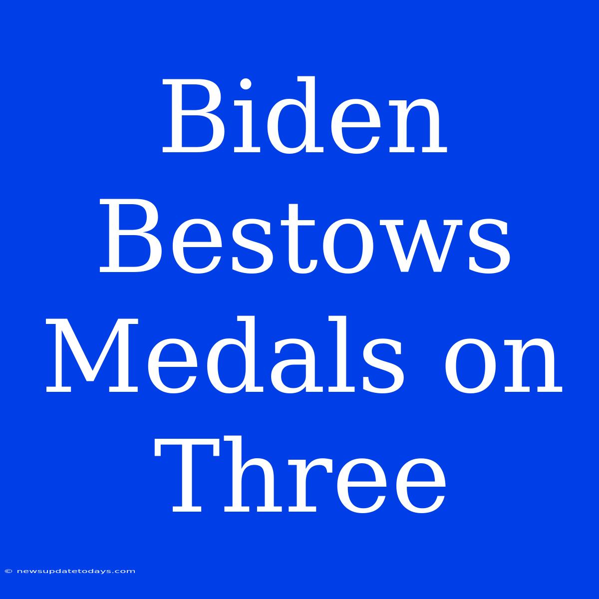 Biden Bestows Medals On Three