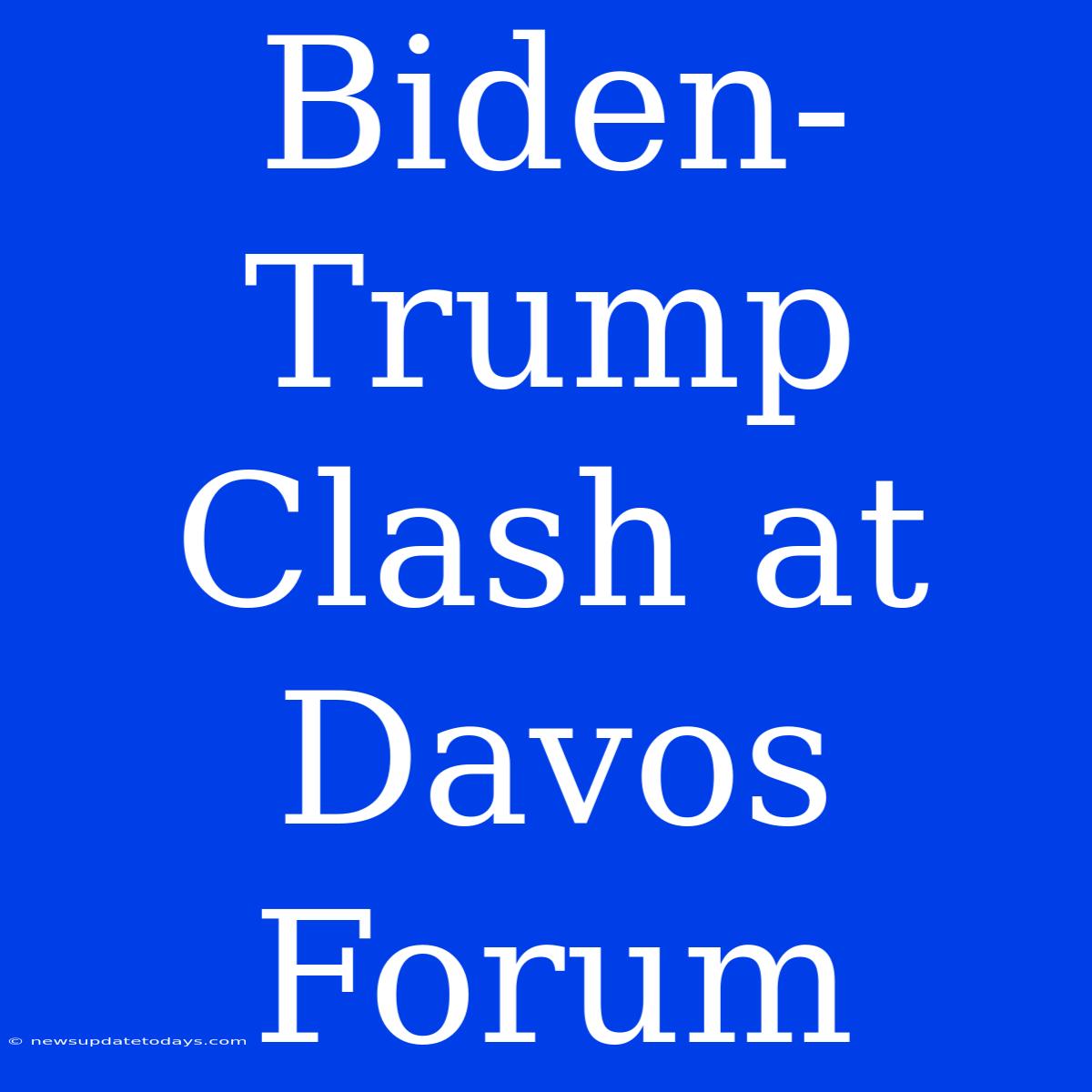 Biden-Trump Clash At Davos Forum