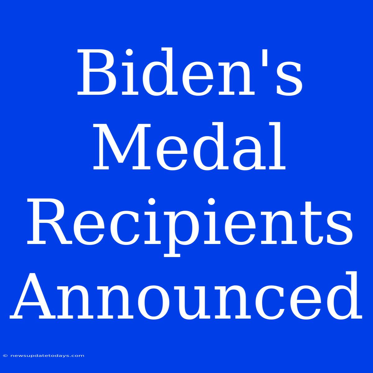 Biden's Medal Recipients Announced