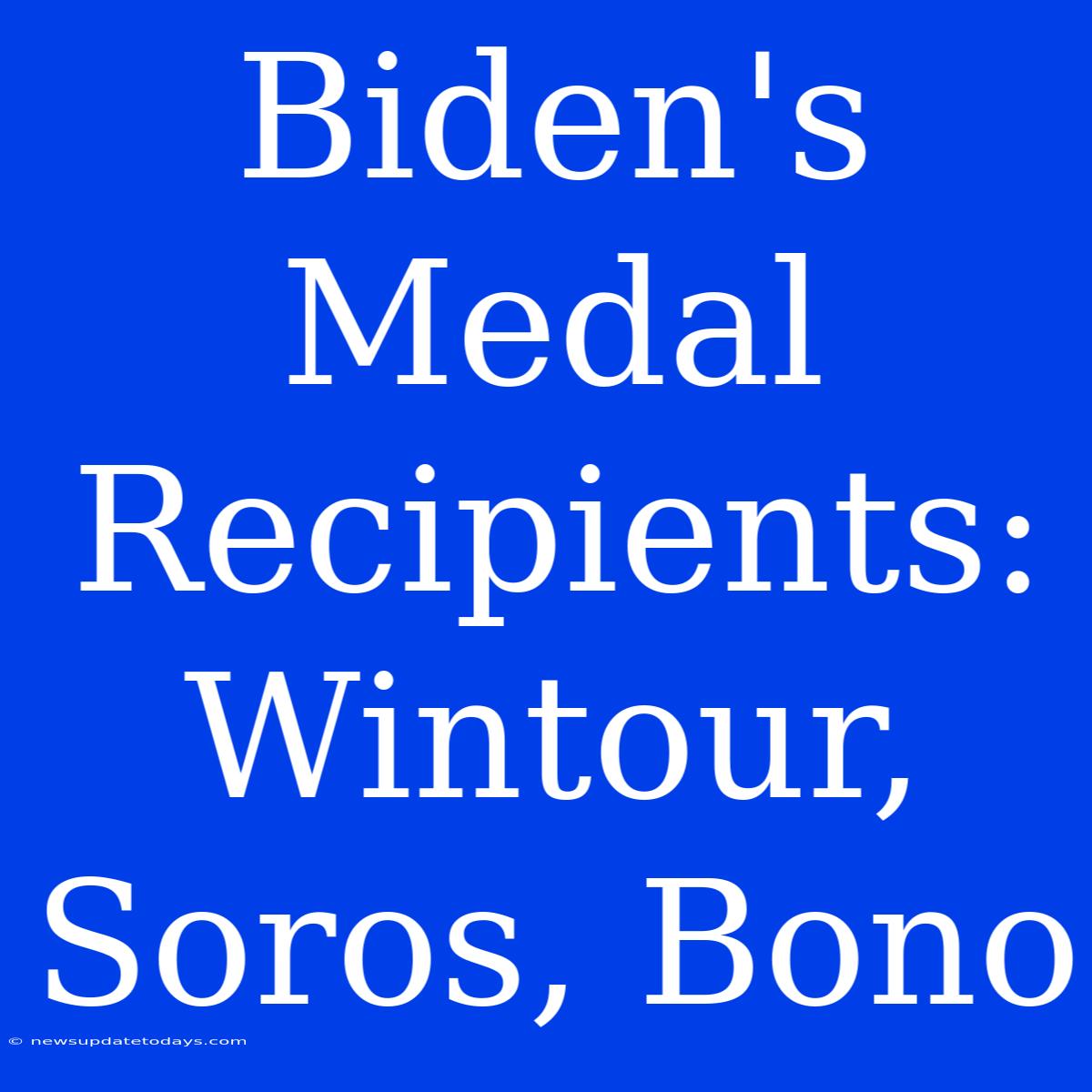 Biden's Medal Recipients: Wintour, Soros, Bono