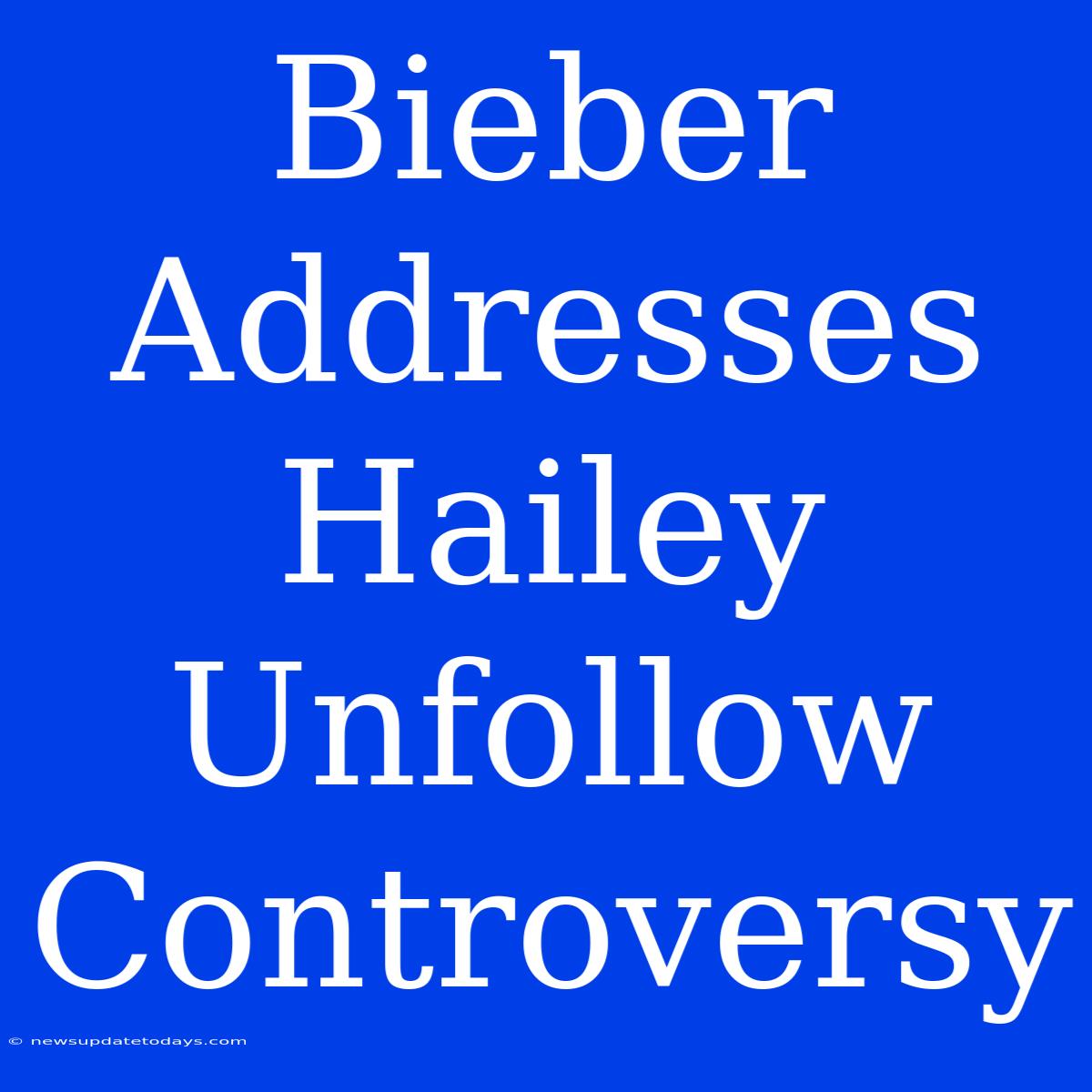 Bieber Addresses Hailey Unfollow Controversy