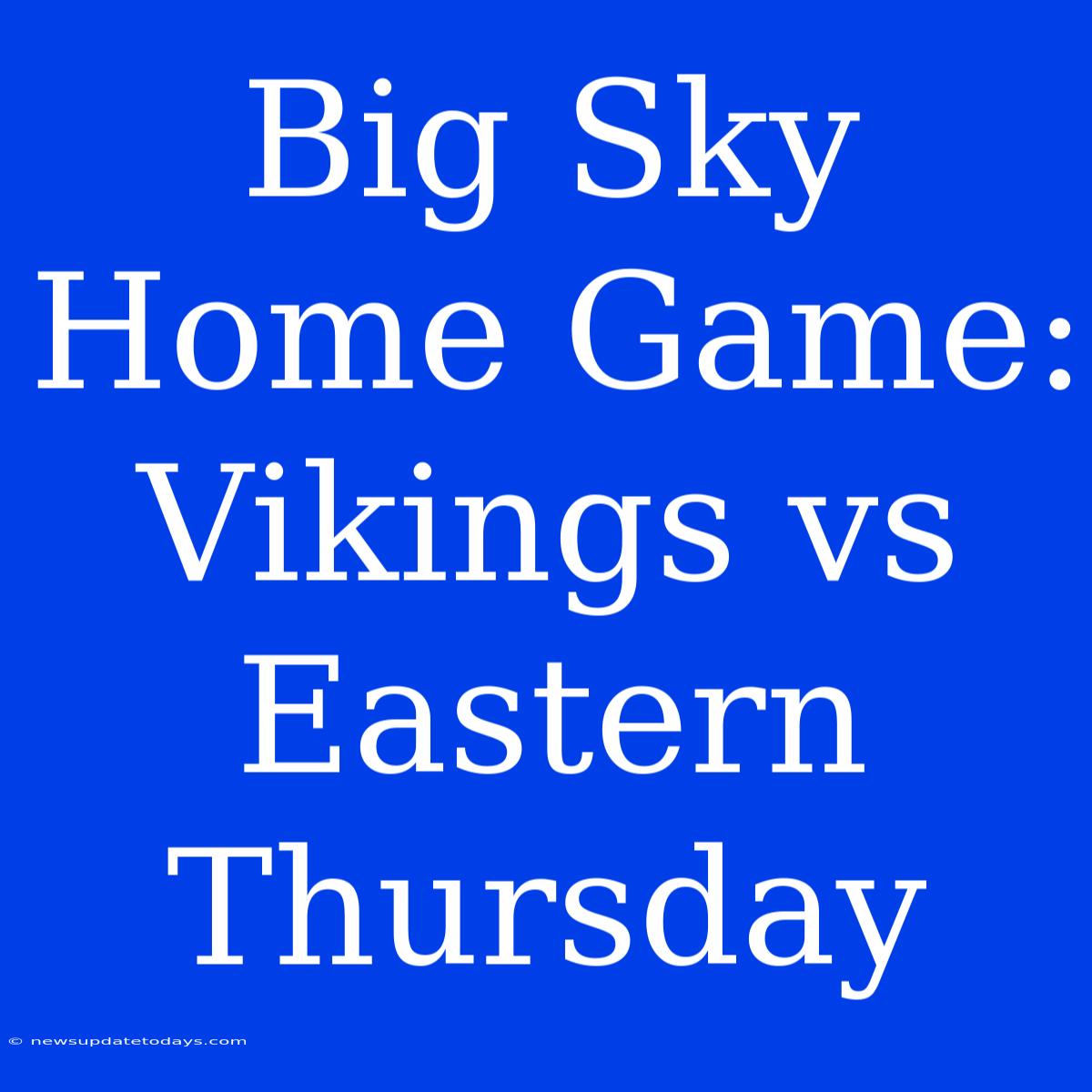 Big Sky Home Game: Vikings Vs Eastern Thursday