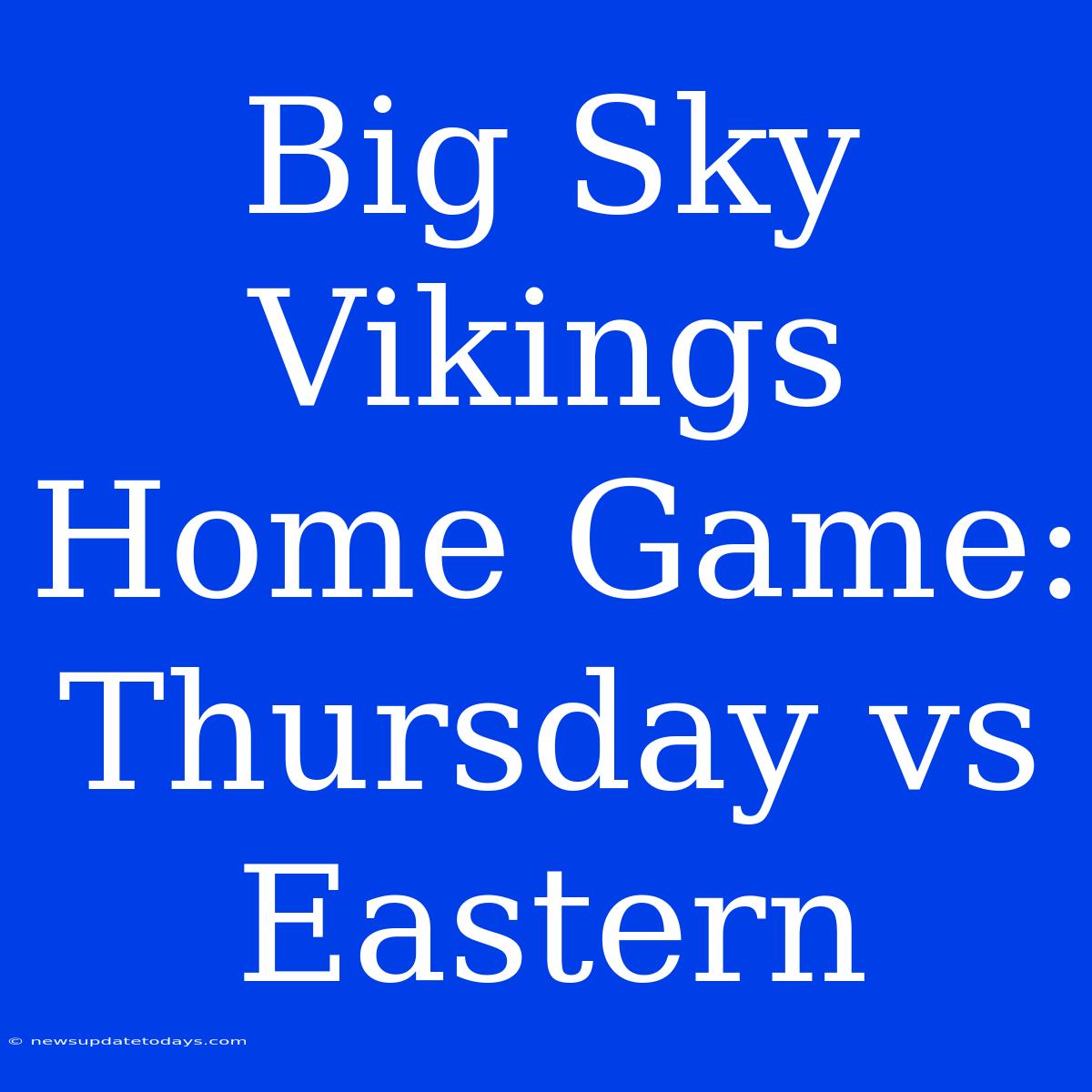 Big Sky Vikings Home Game: Thursday Vs Eastern