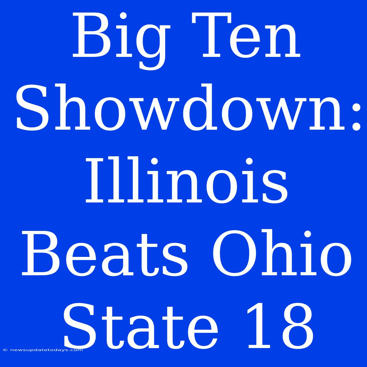 Big Ten Showdown: Illinois Beats Ohio State 18