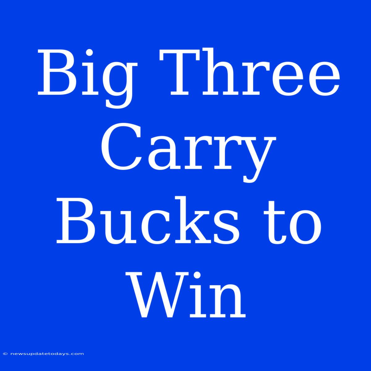 Big Three Carry Bucks To Win