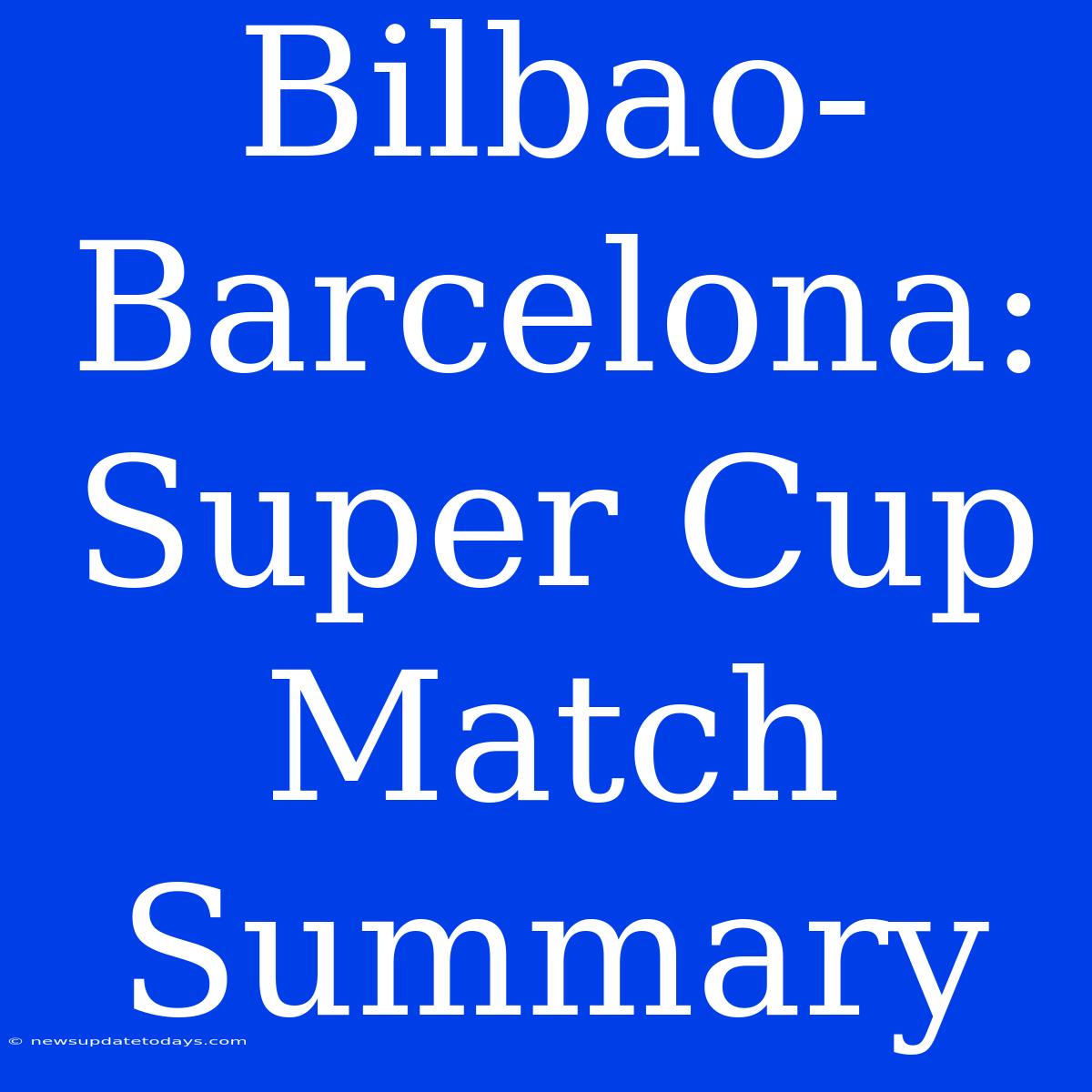 Bilbao-Barcelona: Super Cup Match Summary