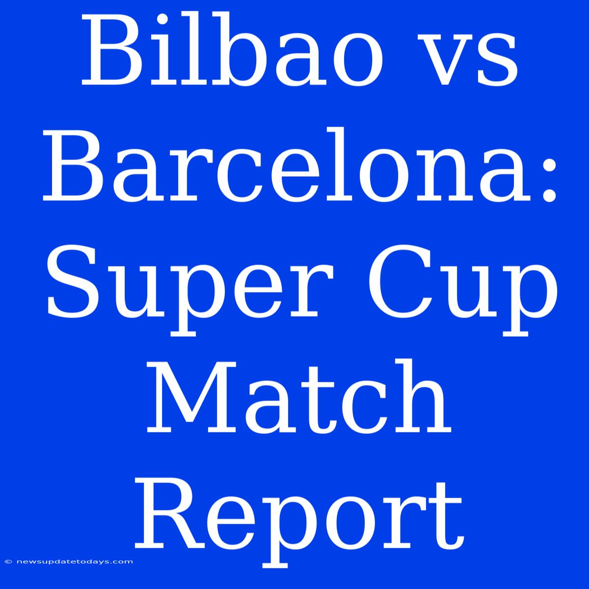 Bilbao Vs Barcelona: Super Cup Match Report