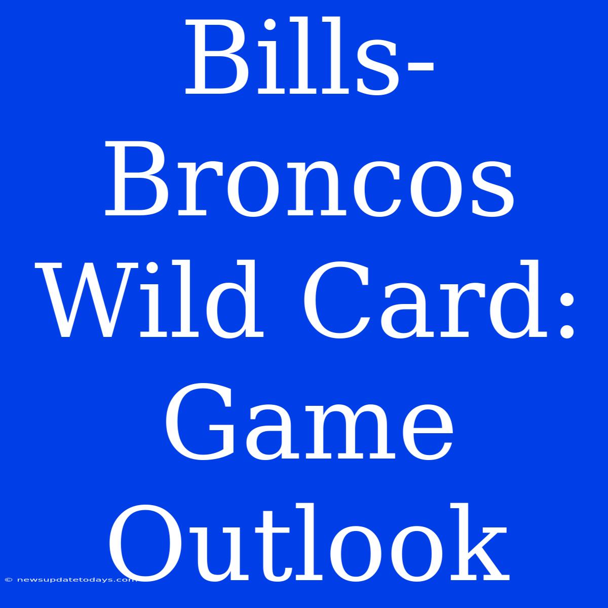 Bills-Broncos Wild Card:  Game Outlook