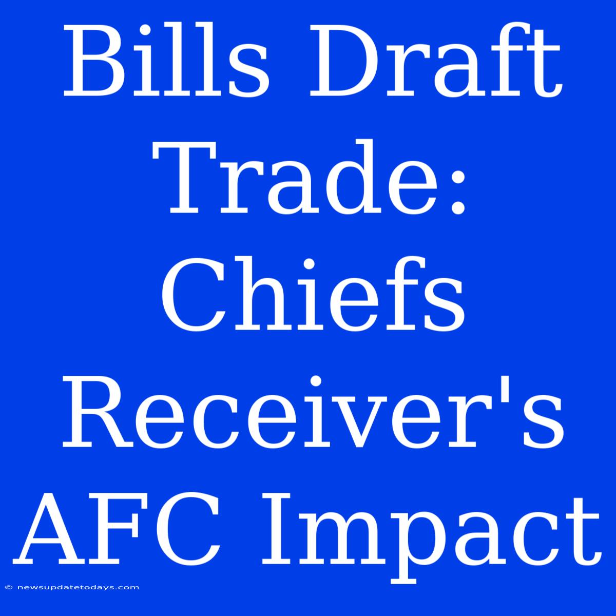 Bills Draft Trade: Chiefs Receiver's AFC Impact