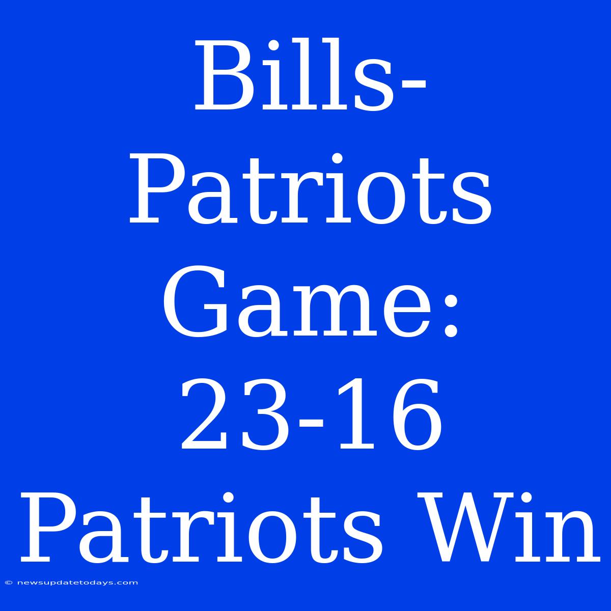 Bills-Patriots Game: 23-16 Patriots Win