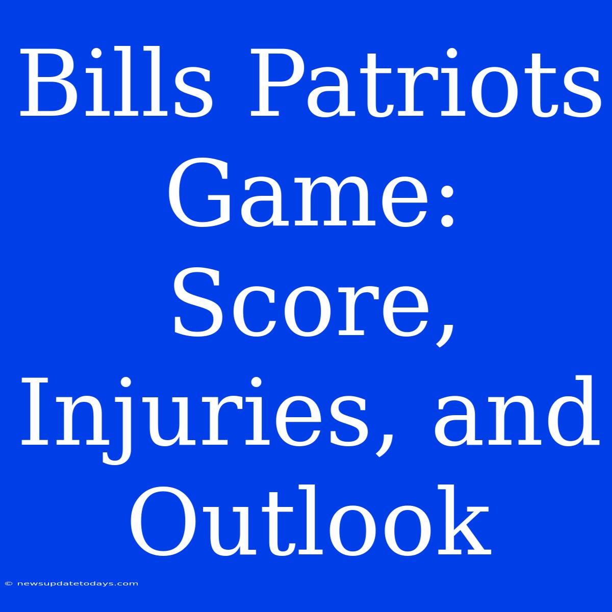 Bills Patriots Game: Score, Injuries, And Outlook