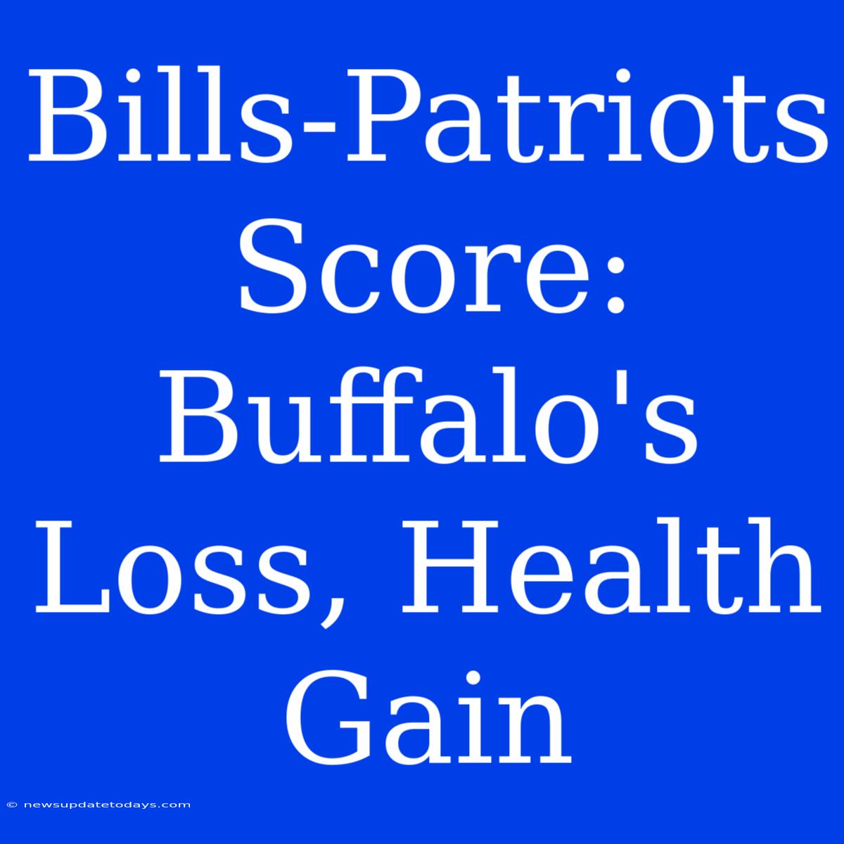 Bills-Patriots Score: Buffalo's Loss, Health Gain