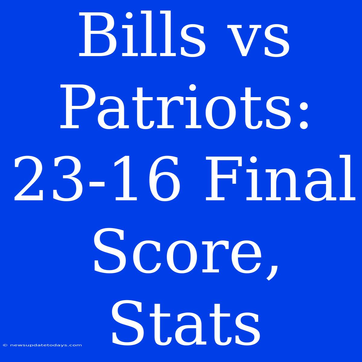 Bills Vs Patriots: 23-16 Final Score, Stats