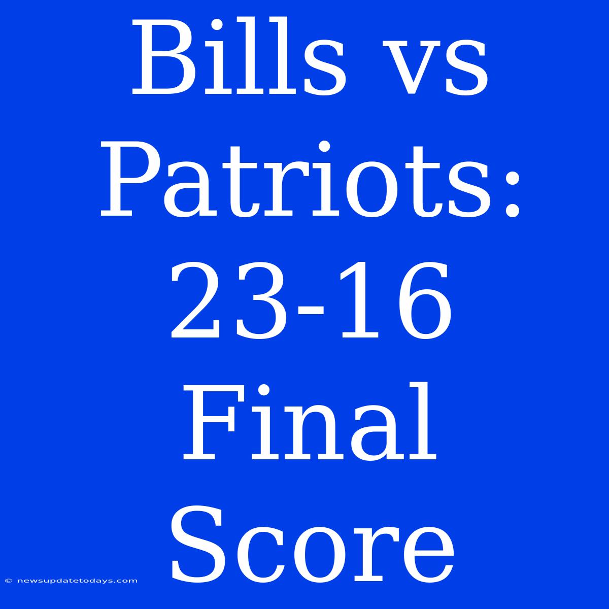 Bills Vs Patriots: 23-16 Final Score