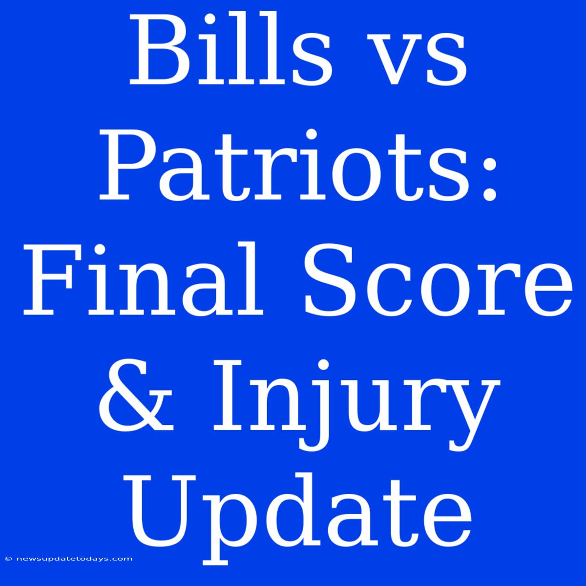 Bills Vs Patriots: Final Score & Injury Update