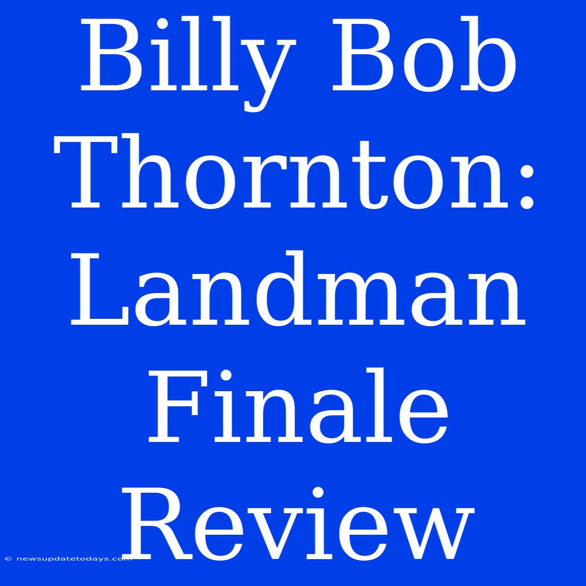 Billy Bob Thornton: Landman Finale Review