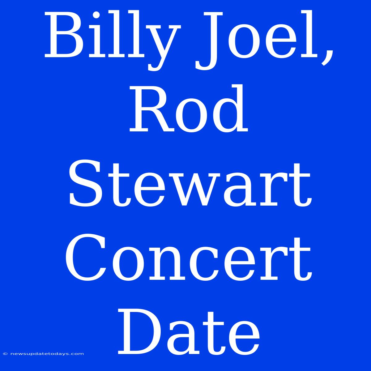 Billy Joel, Rod Stewart Concert Date