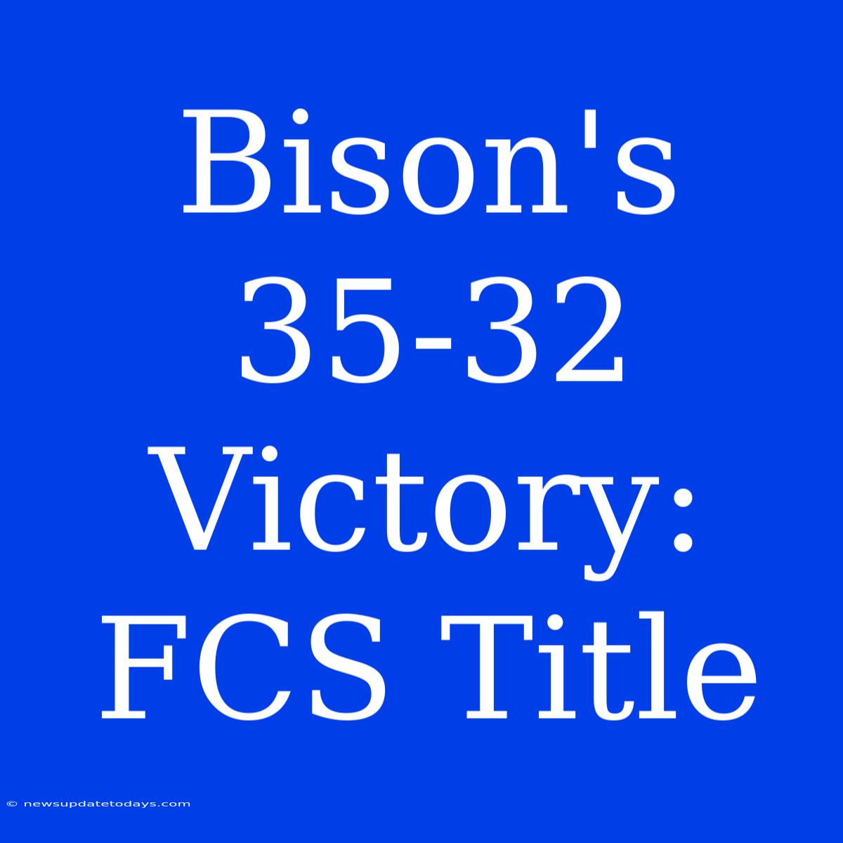 Bison's 35-32 Victory: FCS Title