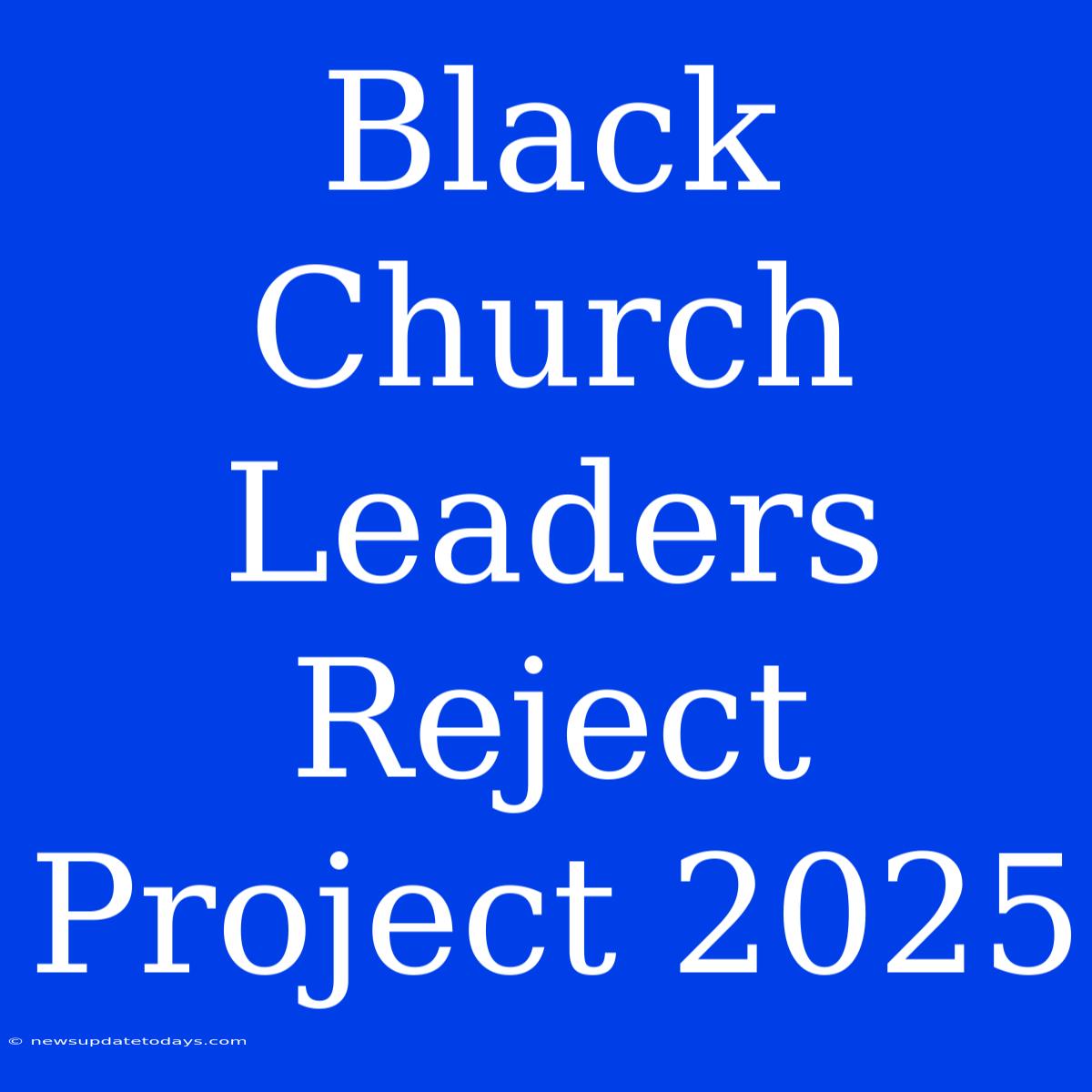 Black Church Leaders Reject Project 2025