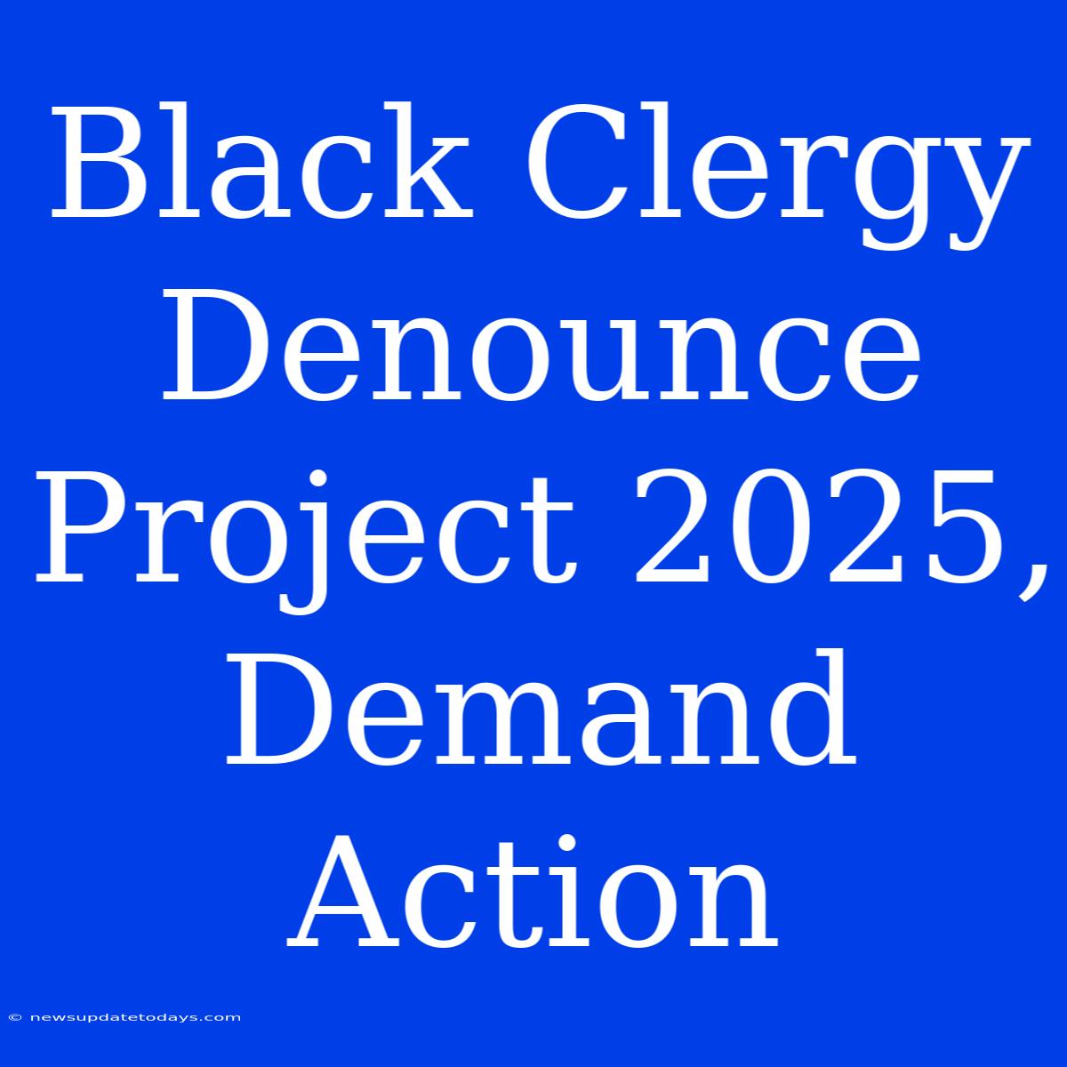 Black Clergy Denounce Project 2025, Demand Action