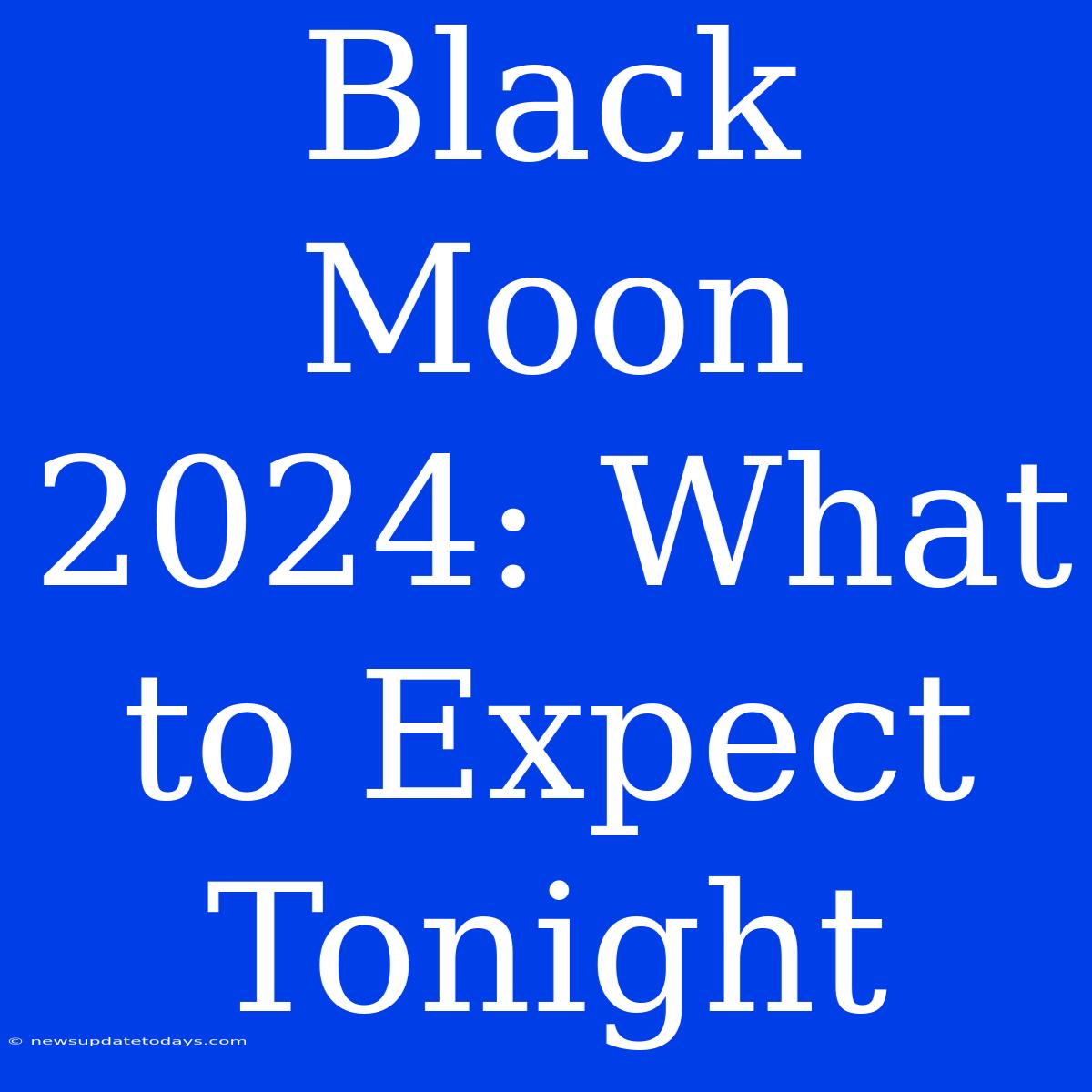 Black Moon 2024: What To Expect Tonight