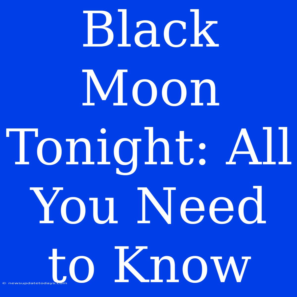 Black Moon Tonight: All You Need To Know