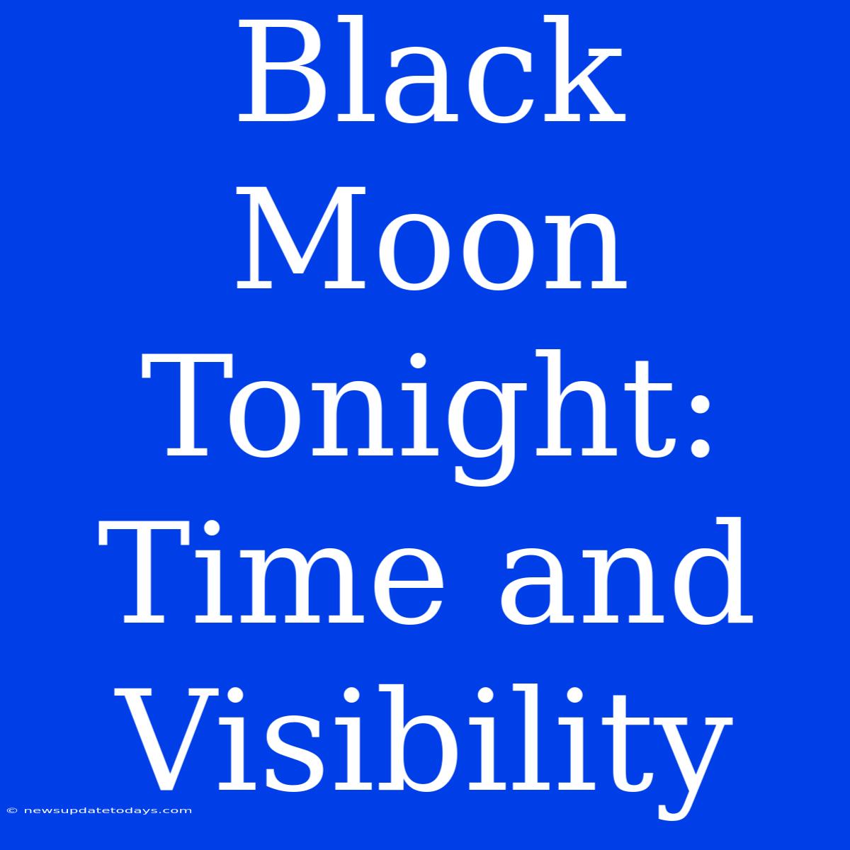 Black Moon Tonight: Time And Visibility