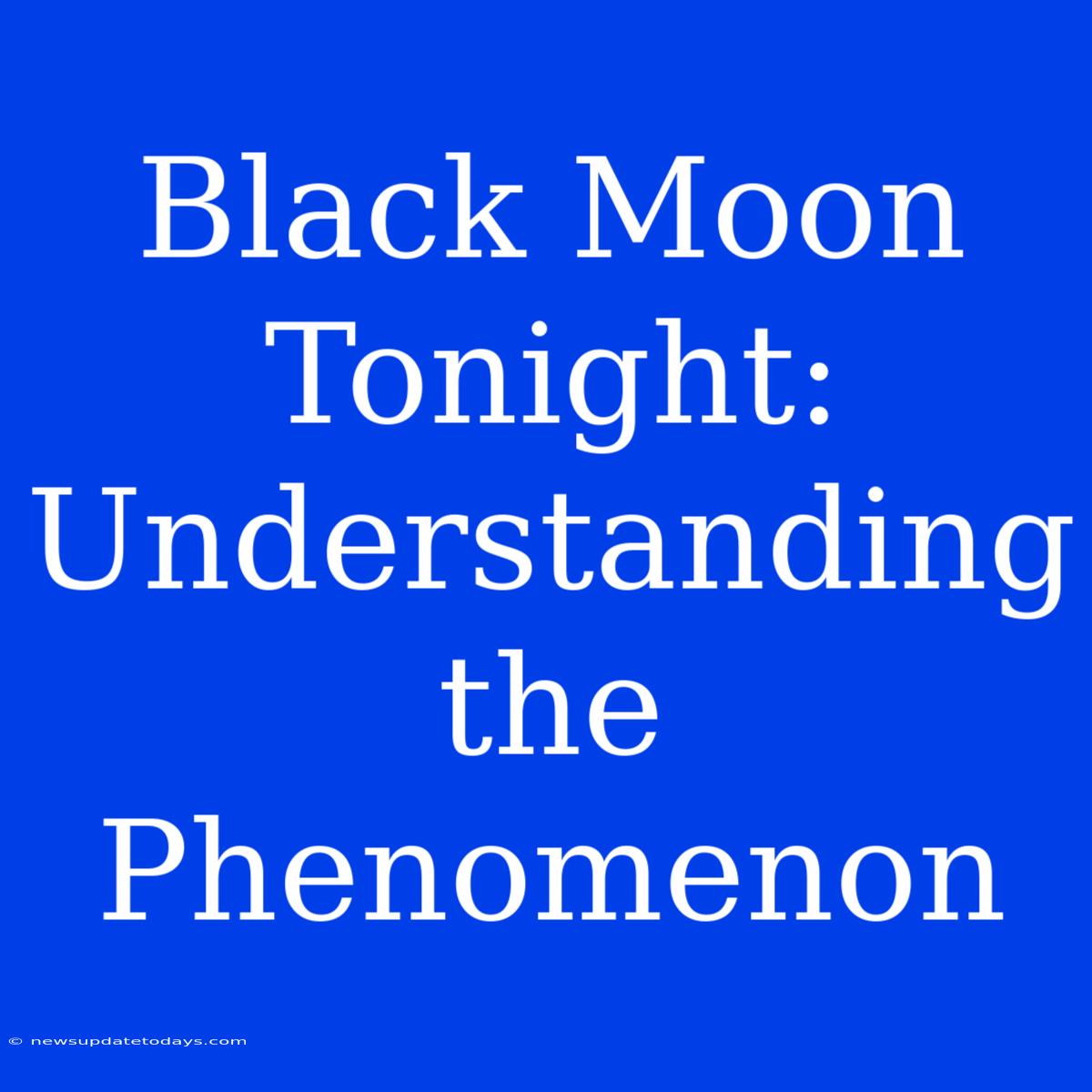 Black Moon Tonight: Understanding The Phenomenon