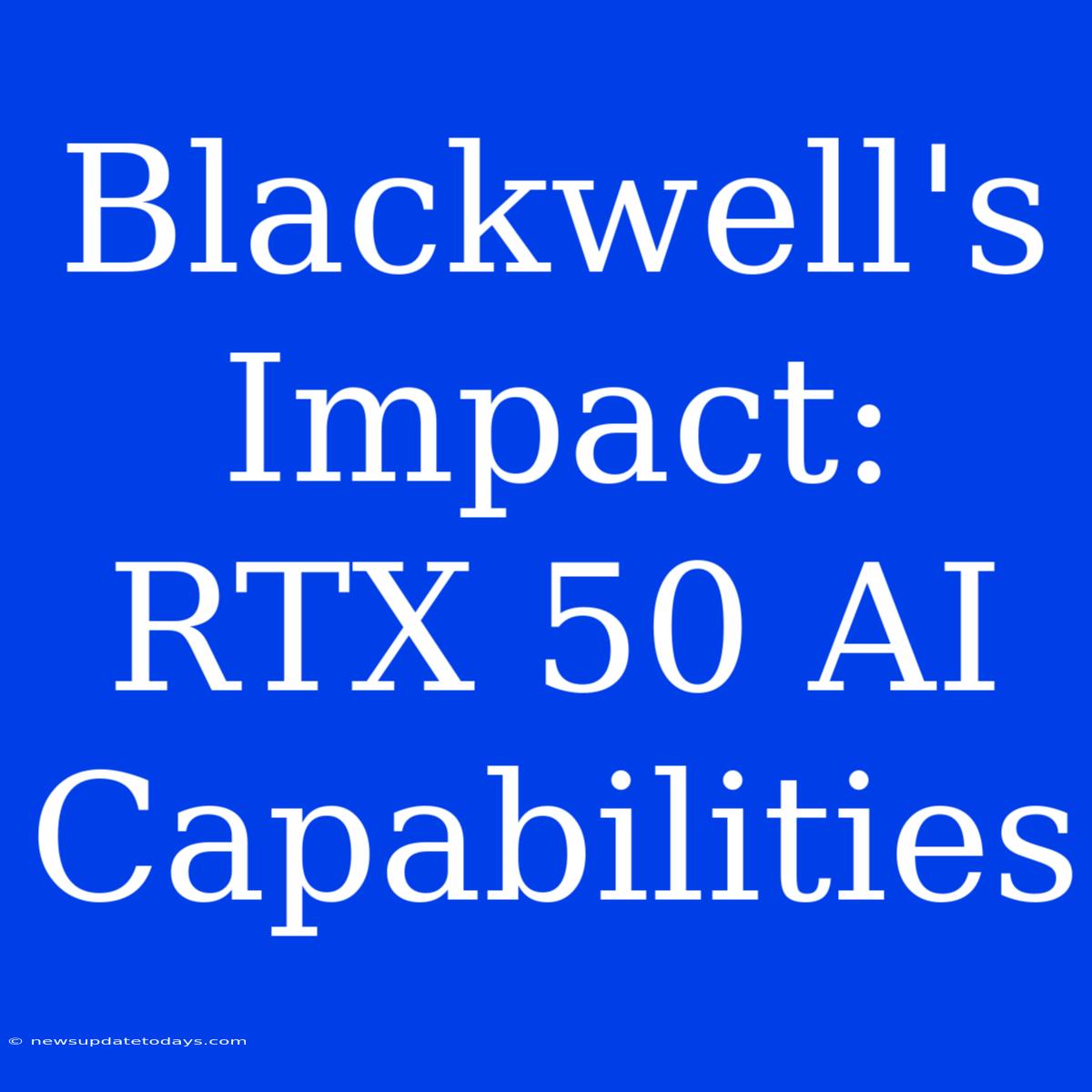 Blackwell's Impact: RTX 50 AI Capabilities