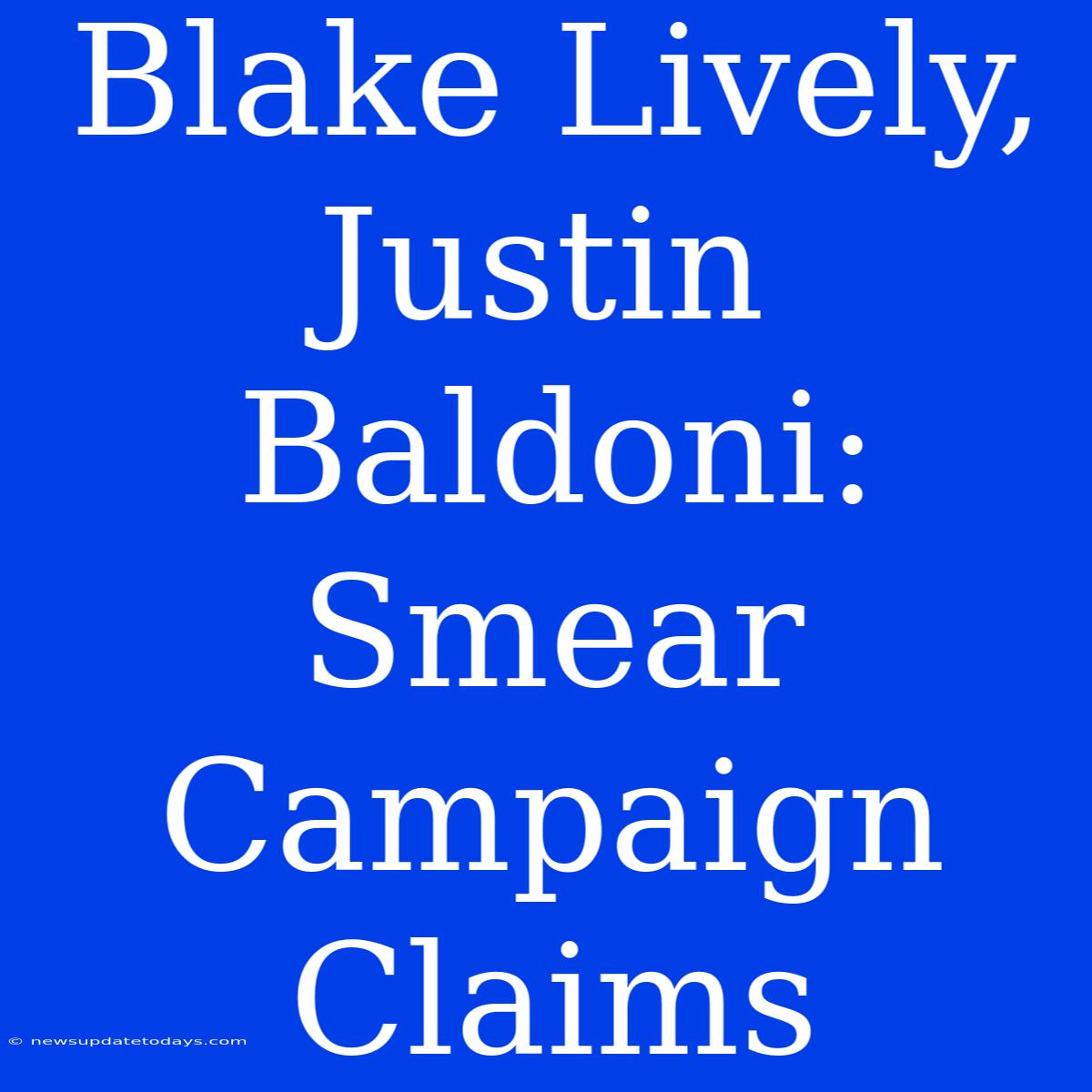 Blake Lively, Justin Baldoni: Smear Campaign Claims