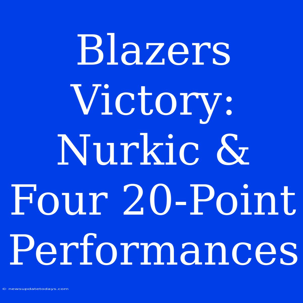 Blazers Victory: Nurkic & Four 20-Point Performances