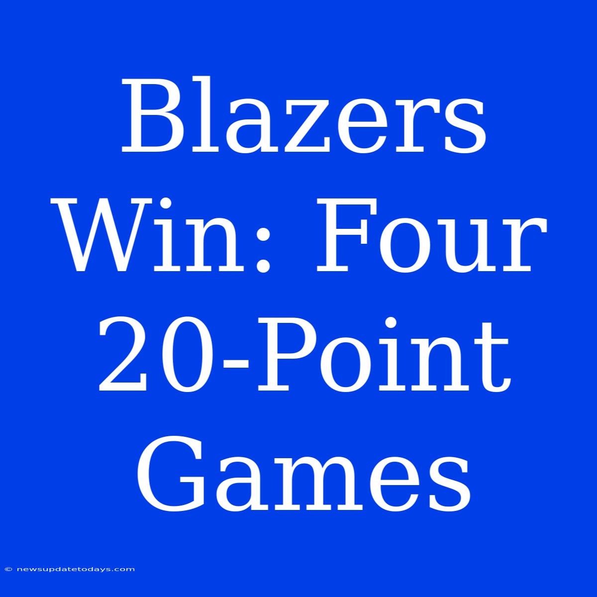 Blazers Win: Four 20-Point Games