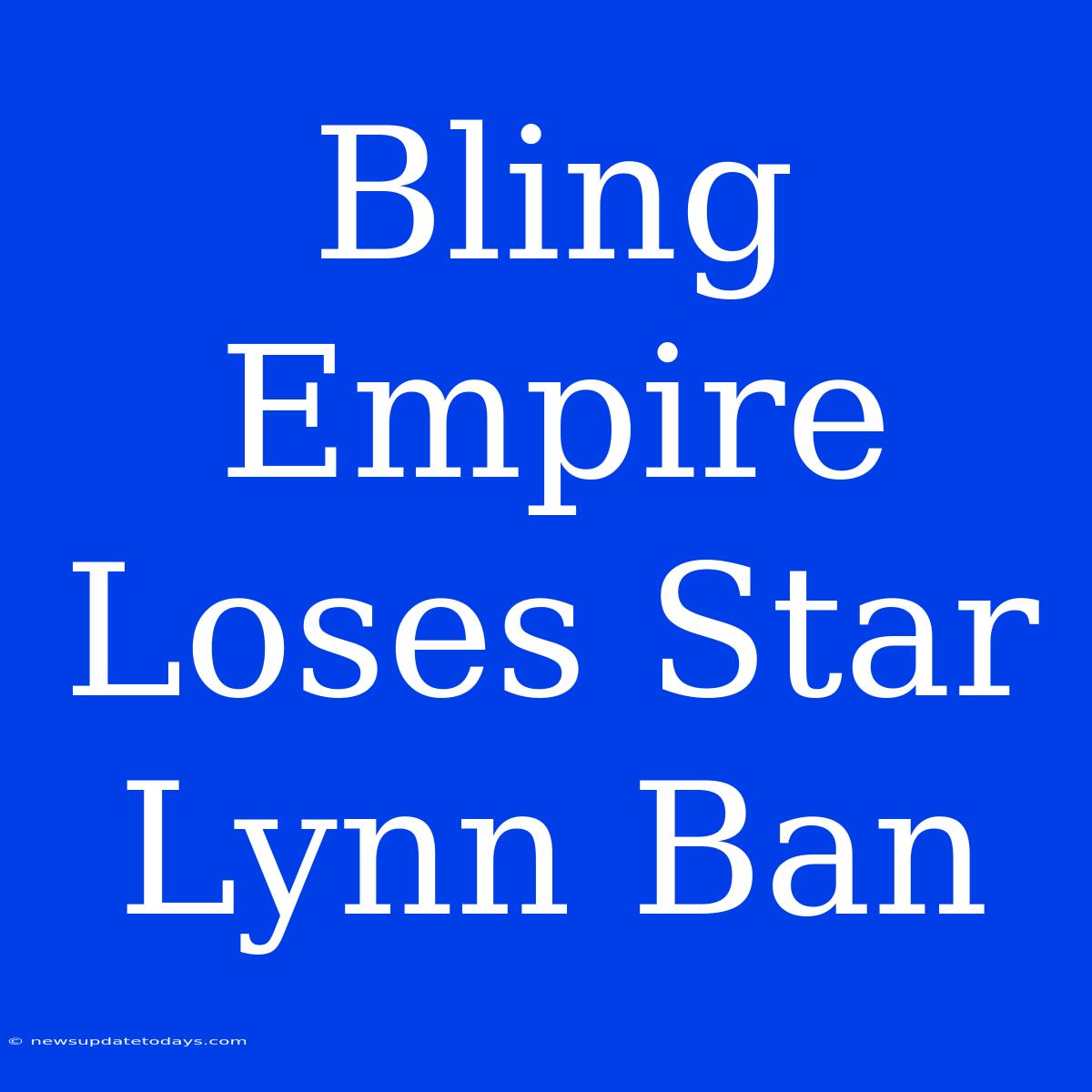 Bling Empire Loses Star Lynn Ban