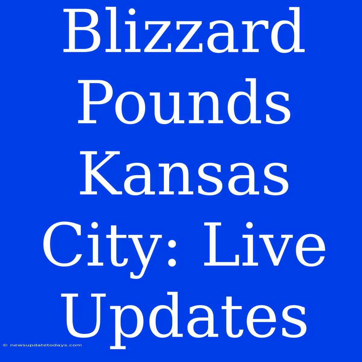 Blizzard Pounds Kansas City: Live Updates