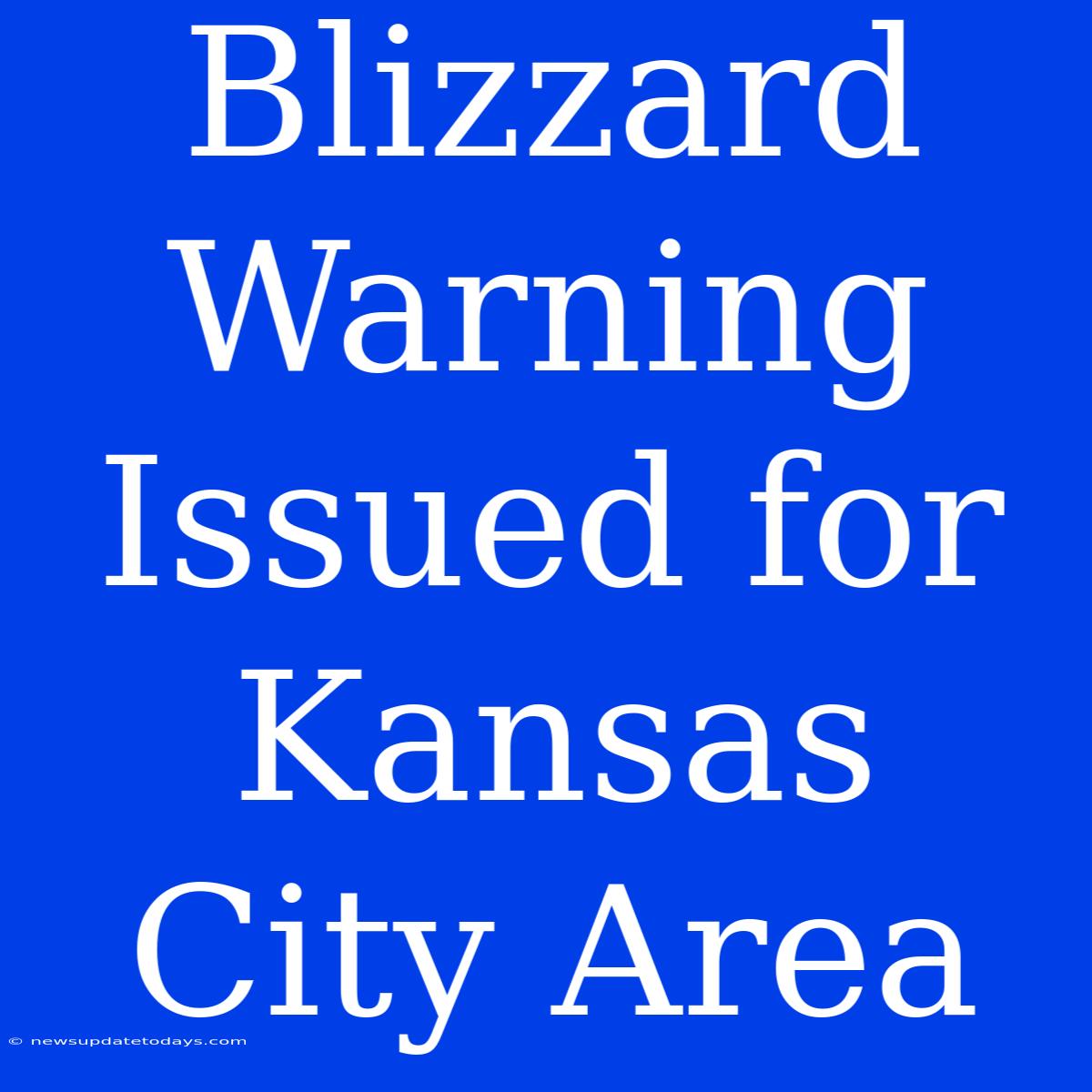 Blizzard Warning Issued For Kansas City Area