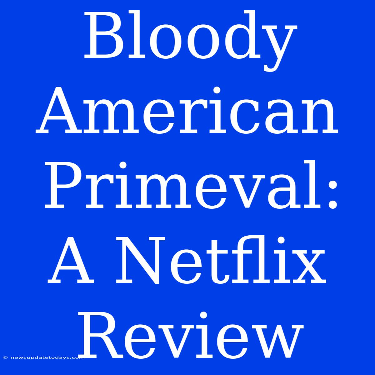 Bloody American Primeval:  A Netflix Review