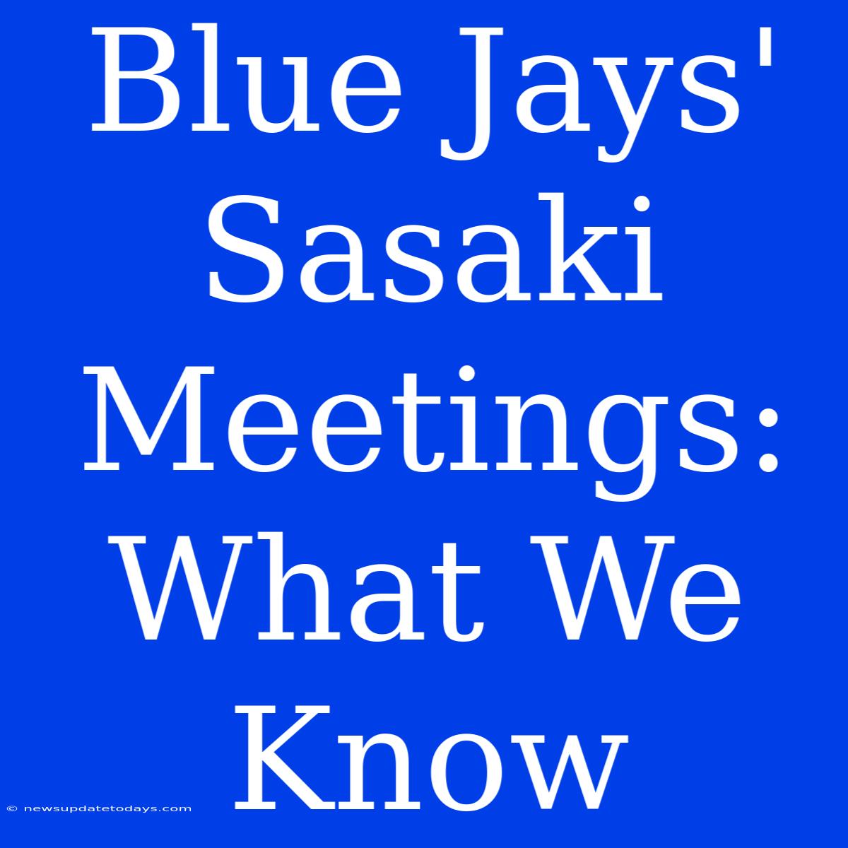 Blue Jays' Sasaki Meetings: What We Know