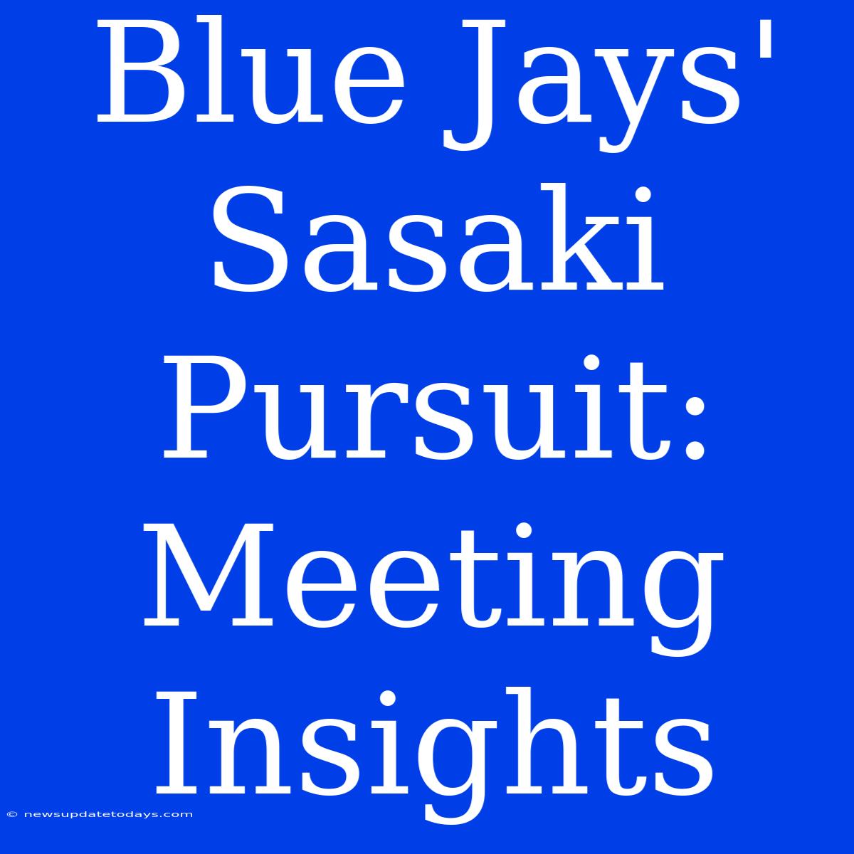 Blue Jays' Sasaki Pursuit: Meeting Insights