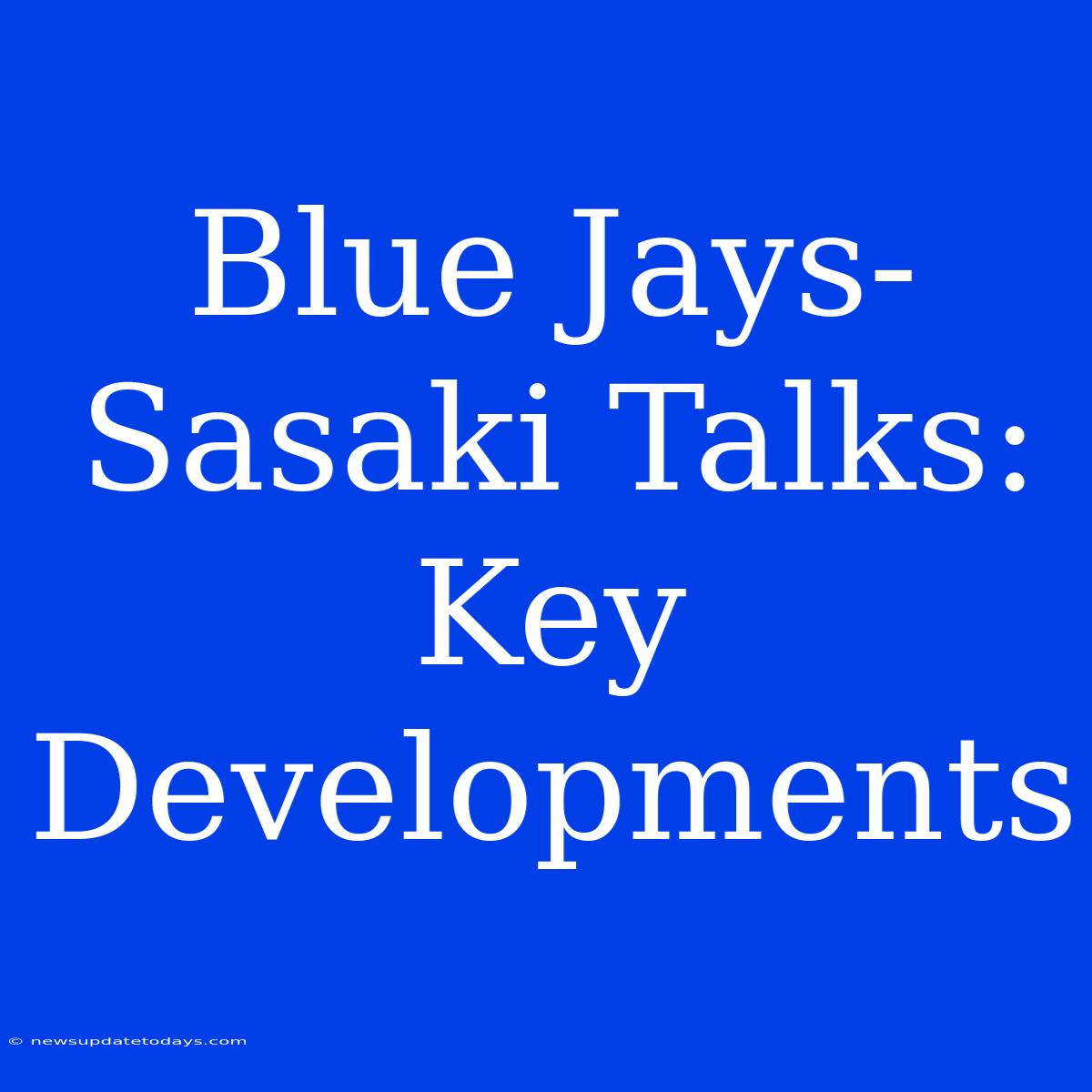 Blue Jays-Sasaki Talks: Key Developments