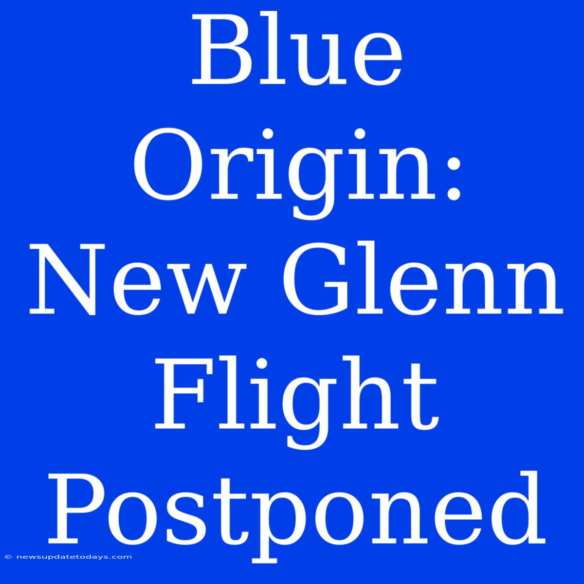 Blue Origin: New Glenn Flight Postponed