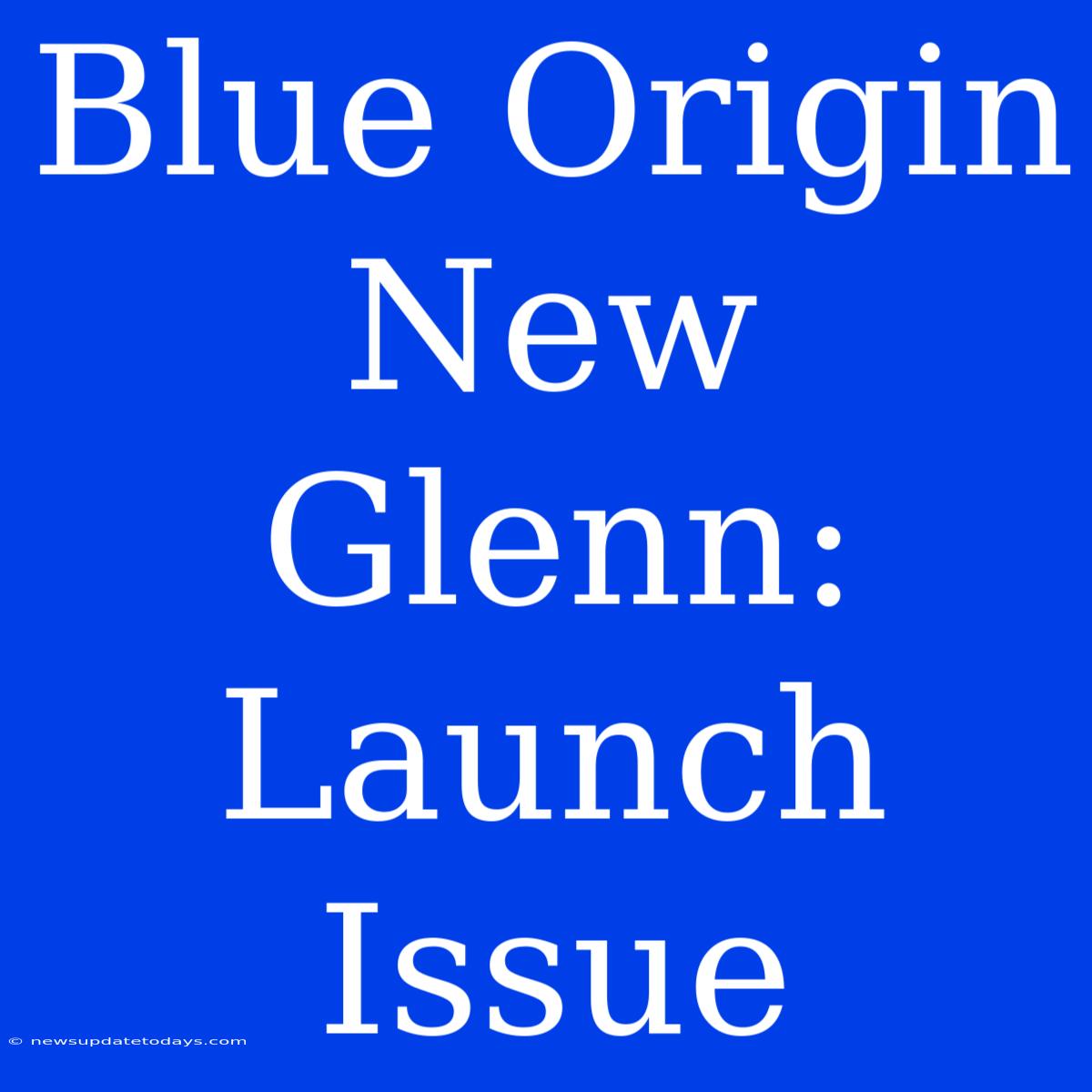 Blue Origin New Glenn: Launch Issue