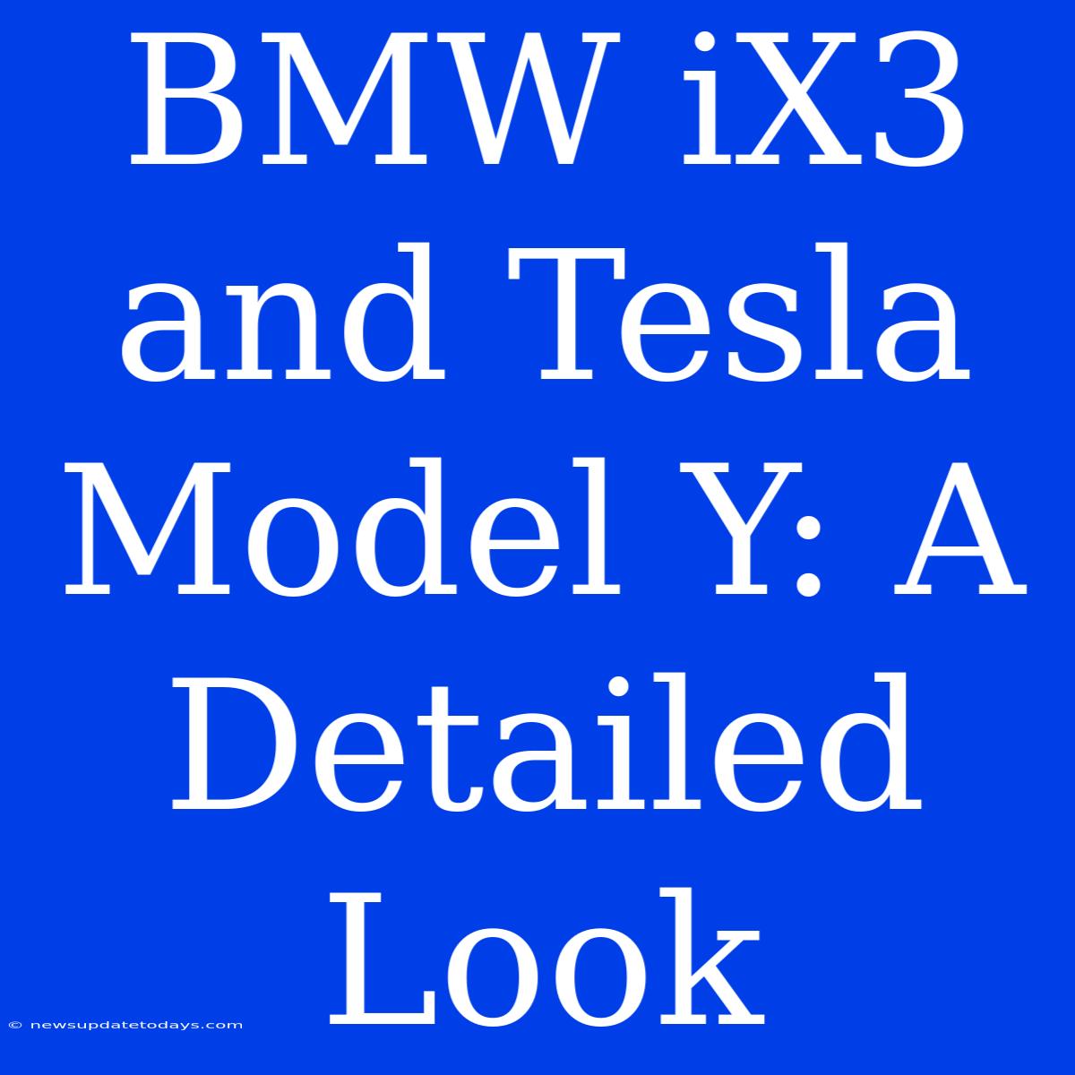 BMW IX3 And Tesla Model Y: A Detailed Look