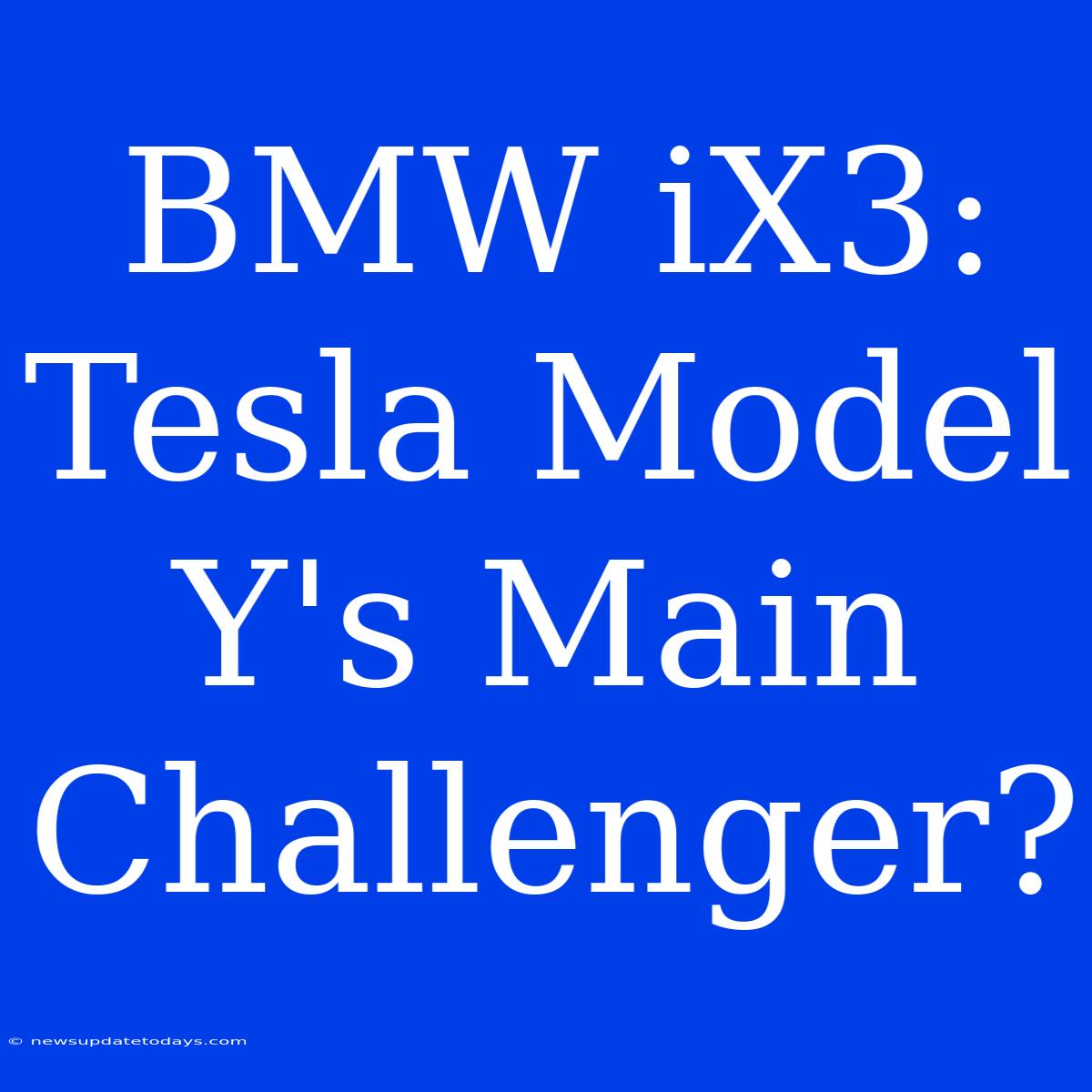 BMW IX3: Tesla Model Y's Main Challenger?